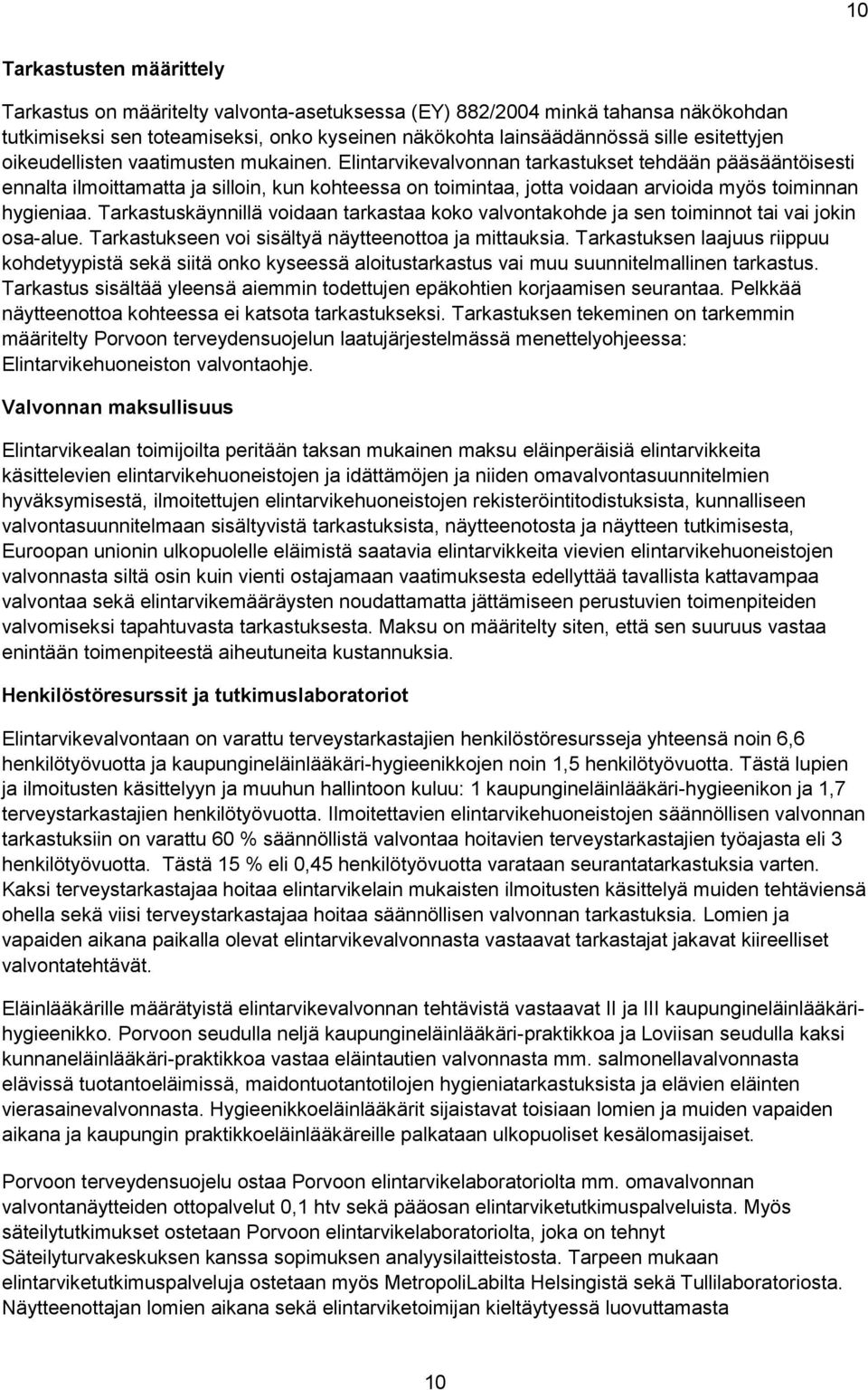 Elintarvikevalvonnan tarkastukset tehdään pääsääntöisesti ennalta ilmoittamatta ja silloin, kun kohteessa on toimintaa, jotta voidaan arvioida myös toiminnan hygieniaa.