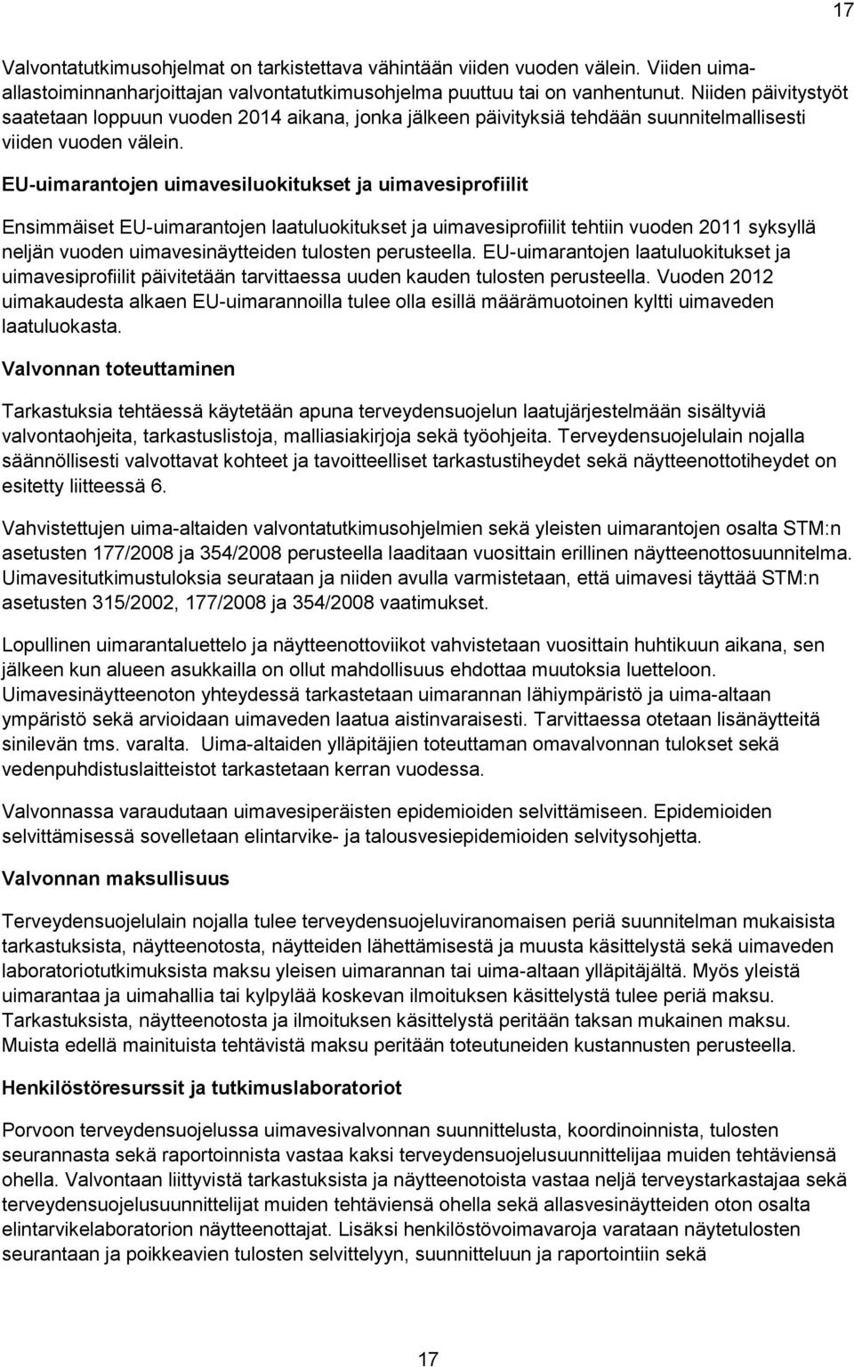 EU-uimarantojen uimavesiluokitukset ja uimavesiprofiilit Ensimmäiset EU-uimarantojen laatuluokitukset ja uimavesiprofiilit tehtiin vuoden 2011 syksyllä neljän vuoden uimavesinäytteiden tulosten