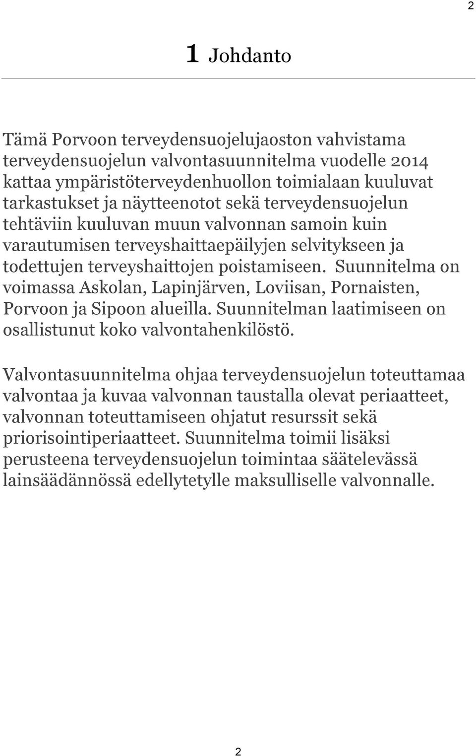 Suunnitelma on voimassa Askolan, Lapinjärven, Loviisan, Pornaisten, Porvoon ja Sipoon alueilla. Suunnitelman laatimiseen on osallistunut koko valvontahenkilöstö.