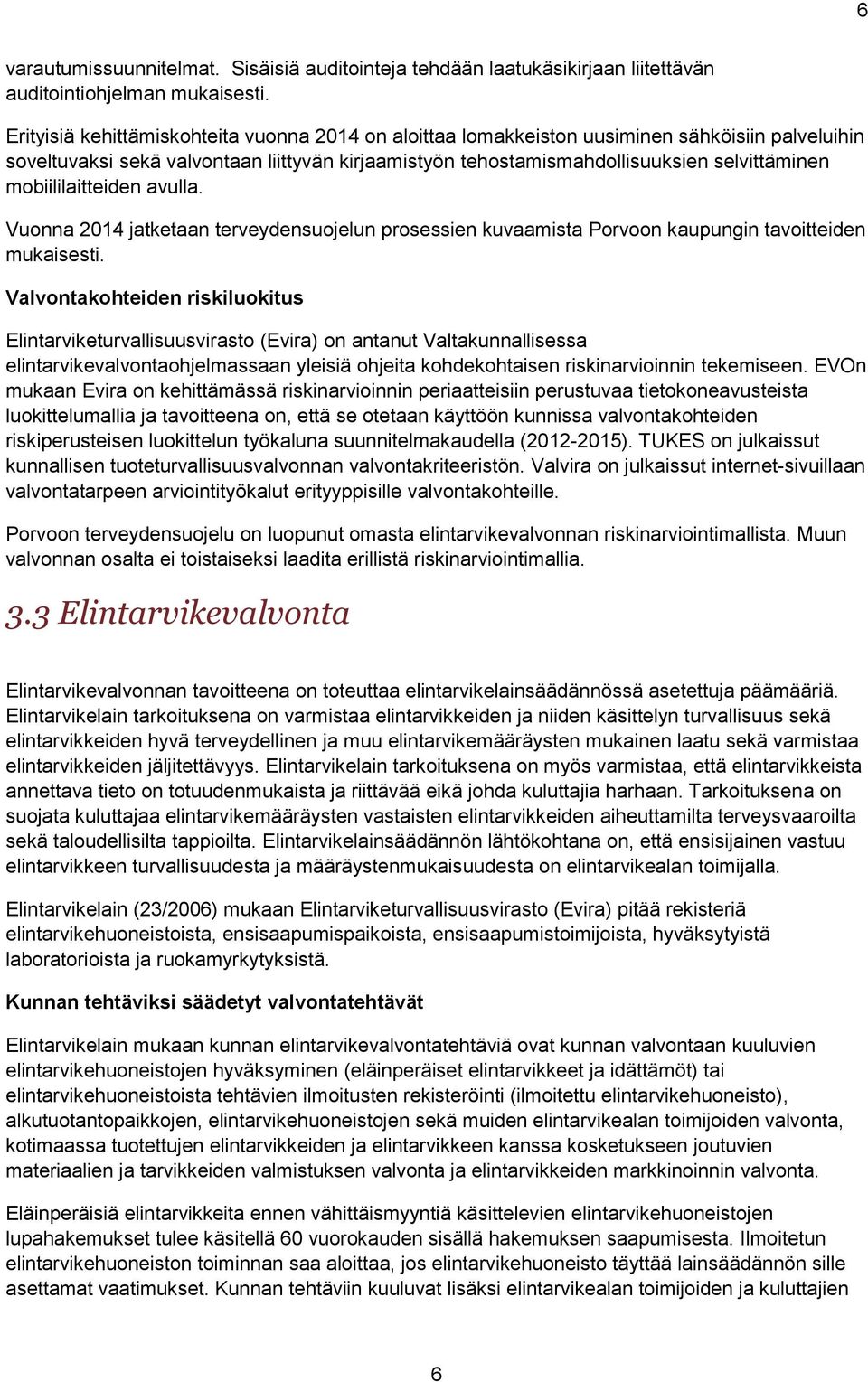 mobiililaitteiden avulla. Vuonna 2014 jatketaan terveydensuojelun prosessien kuvaamista Porvoon kaupungin tavoitteiden mukaisesti.