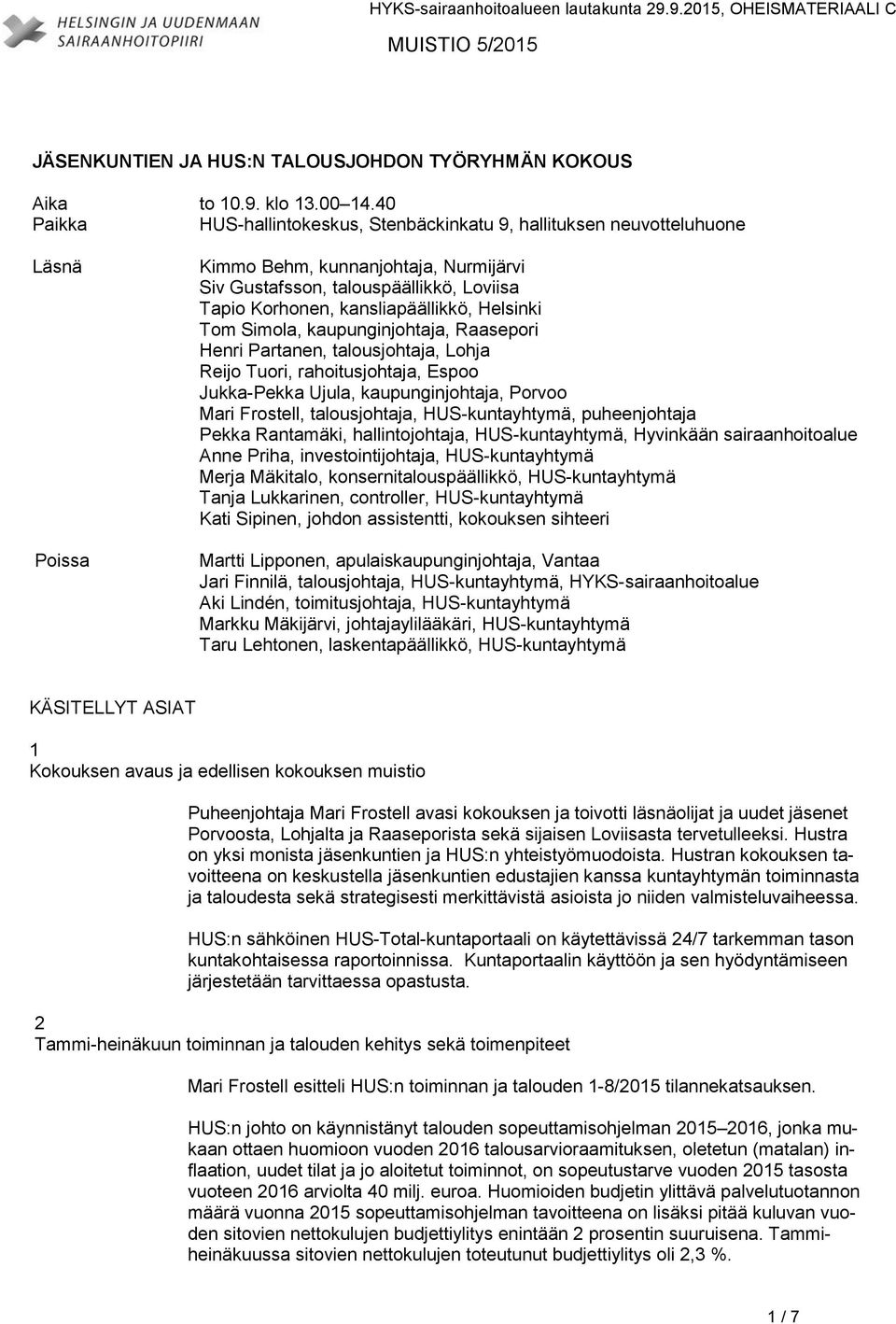 kansliapäällikkö, Helsinki Tom Simola, kaupunginjohtaja, Raasepori Henri Partanen, talousjohtaja, Lohja Reijo Tuori, rahoitusjohtaja, Espoo Jukka-Pekka Ujula, kaupunginjohtaja, Porvoo Mari Frostell,