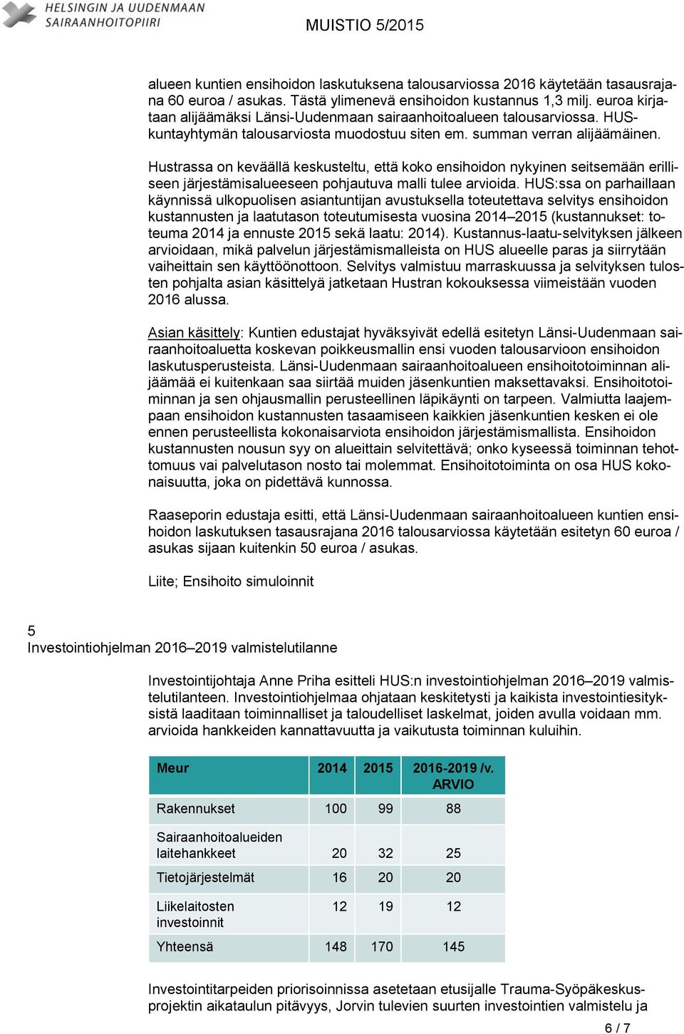 Hustrassa on keväällä keskusteltu, että koko ensihoidon nykyinen seitsemään erilliseen järjestämisalueeseen pohjautuva malli tulee arvioida.