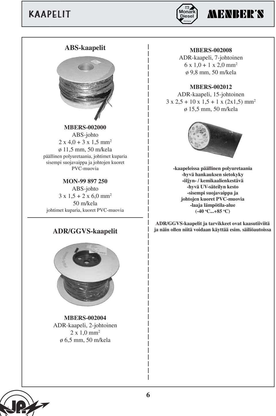 + 2 x 6,0 mm 2 50 m/kela johtimet kuparia, kuoret PVC-muovia ADR/GGVS-kaapelit -kaapeleissa päällinen polyuretaania -hyvä hankauksen sietokyky -öljyn- / kemikaalienkestävä -hyvä UV-säteilyn kesto