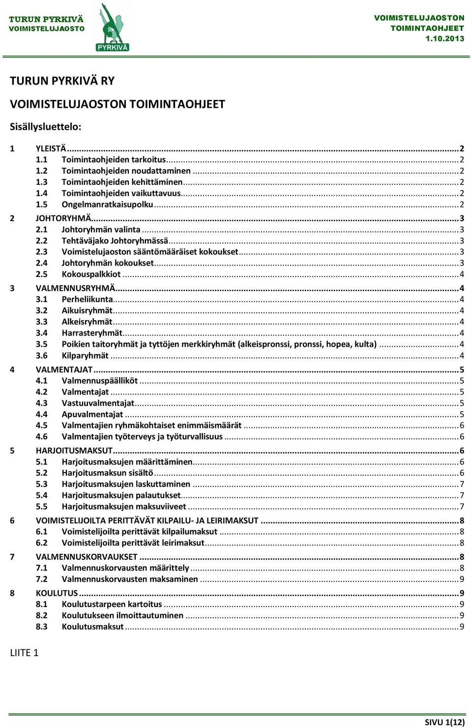 .. 3 2.5 Kokouspalkkiot... 4 3 VALMENNUSRYHMÄ... 4 3.1 Perheliikunta... 4 3.2 Aikuisryhmät... 4 3.3 Alkeisryhmät... 4 3.4 Harrasteryhmät... 4 3.5 Poikien taitoryhmät ja tyttöjen merkkiryhmät (alkeispronssi, pronssi, hopea, kulta).