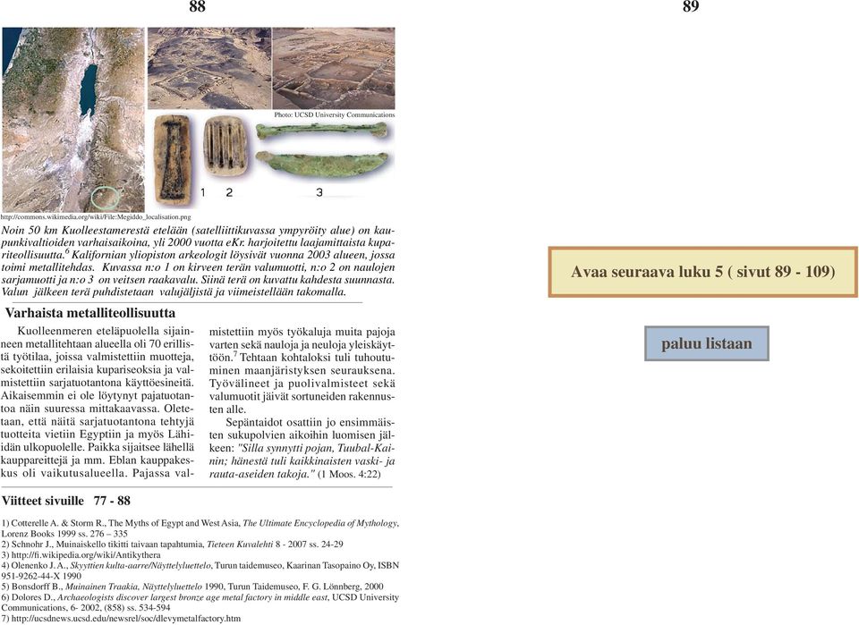 6 Kalifornian yliopiston arkeologit löysivät vuonna 2003 alueen, jossa toimi metallitehdas. Kuvassa n:o 1 on kirveen terän valumuotti, n:o 2 on naulojen sarjamuotti ja n:o 3 on veitsen raakavalu.