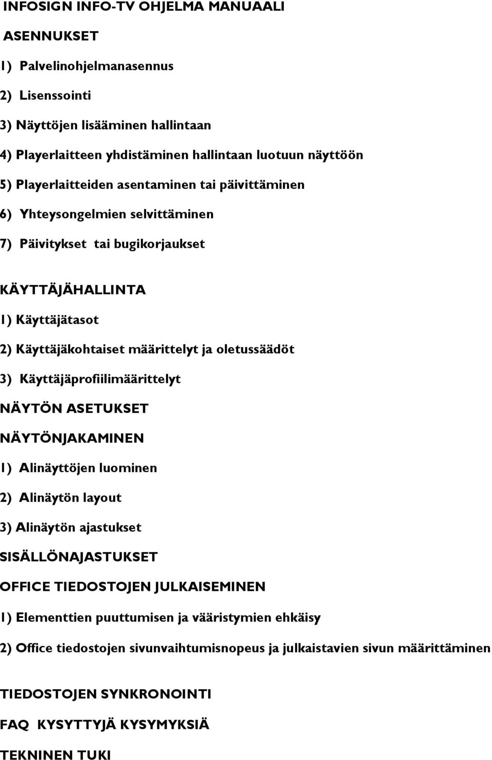 oletussäädöt 3) Käyttäjäprofiilimäärittelyt NÄYTÖN ASETUKSET NÄYTÖNJAKAMINEN 1) Alinäyttöjen luominen 2) Alinäytön layout 3) Alinäytön ajastukset SISÄLLÖNAJASTUKSET OFFICE TIEDOSTOJEN