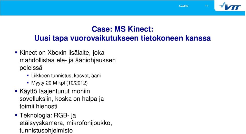 kasvot, ääni Myyty 20 M kpl (10/2012) Käyttö laajentunut moniin sovelluksiin, koska on