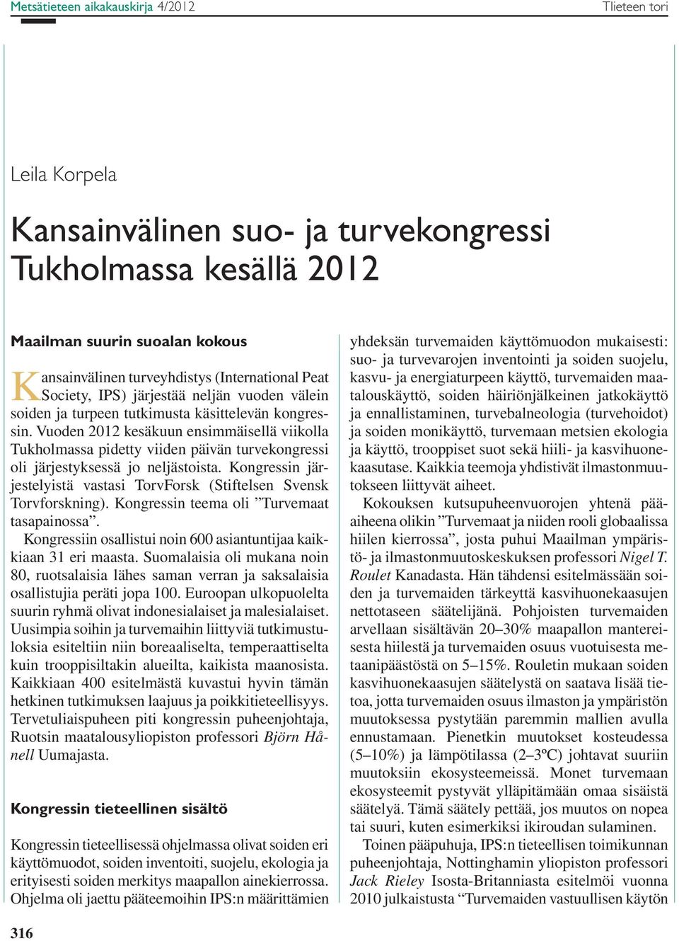 Vuoden 2012 kesäkuun ensimmäisellä viikolla Tukholmassa pidetty viiden päivän turvekongressi oli järjestyksessä jo neljästoista.