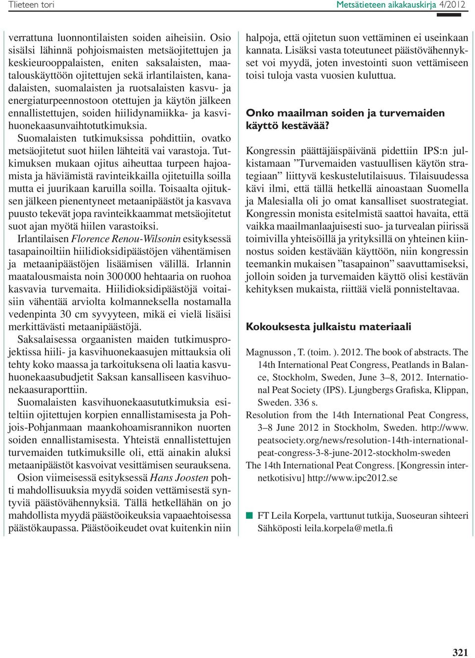 kasvu- ja energiaturpeennostoon otettujen ja käytön jälkeen ennallistettujen, soiden hiilidynamiikka- ja kasvihuonekaasunvaihtotutkimuksia.