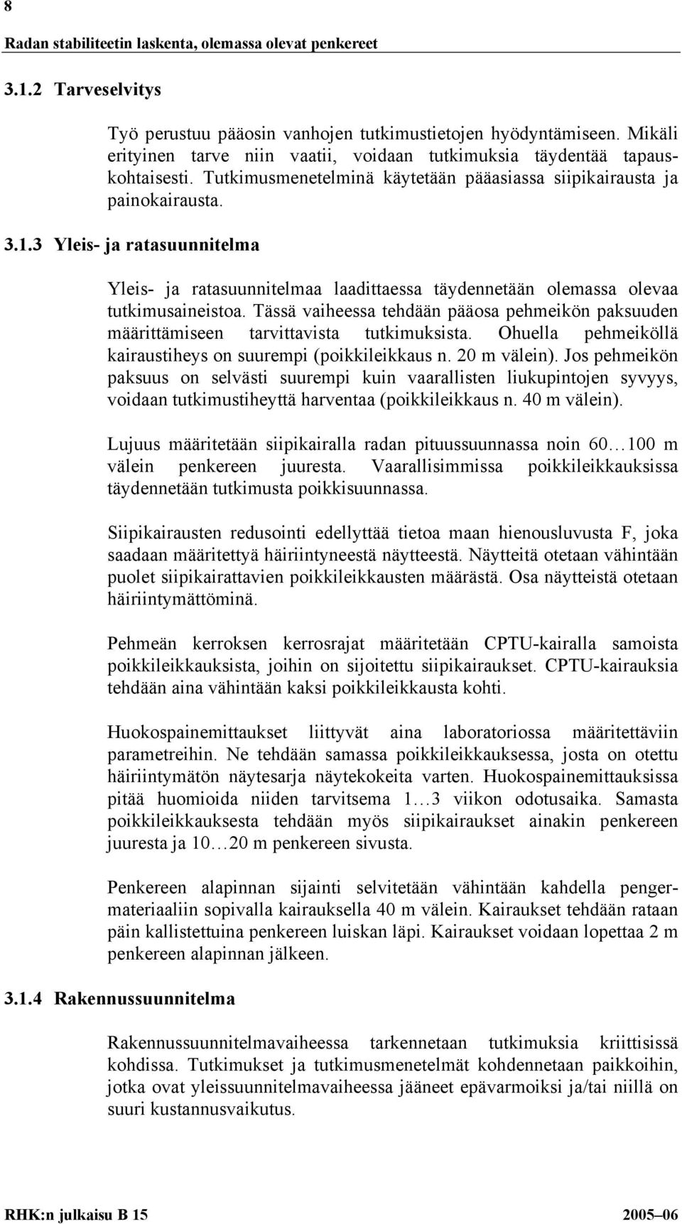 Tässä vaiheessa tehdään pääosa pehmeikön paksuuden määrittämiseen tarvittavista tutkimuksista. Ohuella pehmeiköllä kairaustiheys on suurempi (poikkileikkaus n. 20 m välein).