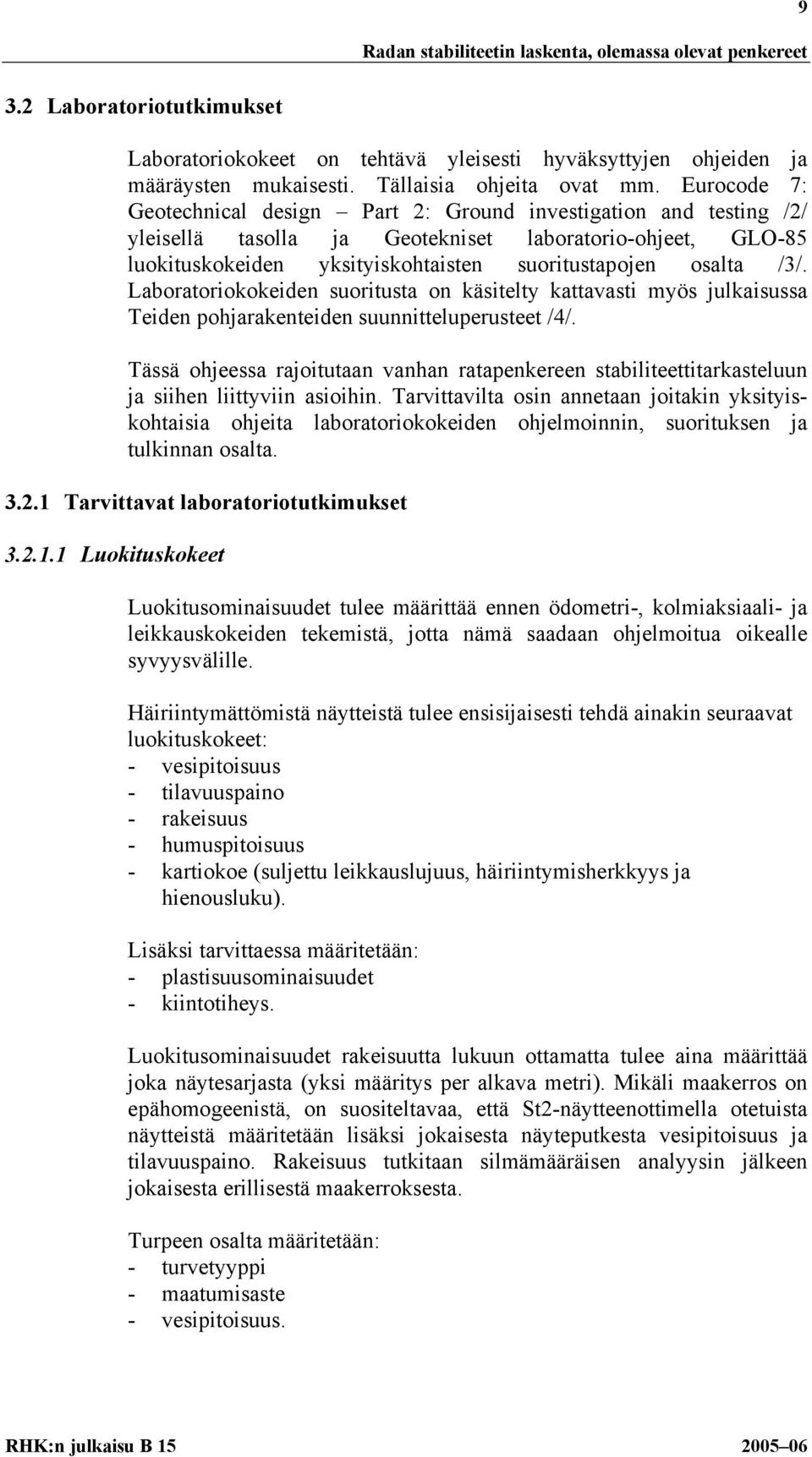 Laboratoriokokeiden suoritusta on käsitelty kattavasti myös julkaisussa Teiden pohjarakenteiden suunnitteluperusteet /4/.