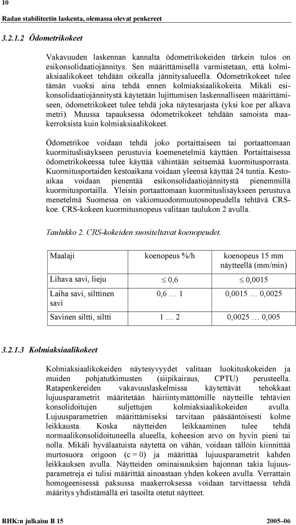 Mikäli esikonsolidaatiojännitystä käytetään lujittumisen laskennalliseen määrittämiseen, ödometrikokeet tulee tehdä joka näytesarjasta (yksi koe per alkava metri).