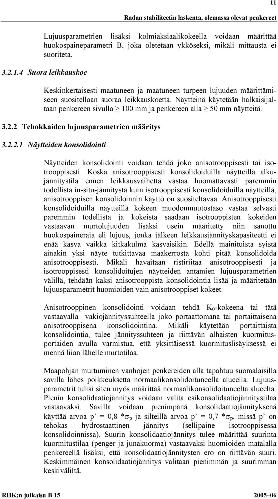 2 Tehokkaiden lujuusparametrien määritys 3.2.2.1 Näytteiden konsolidointi Näytteiden konsolidointi voidaan tehdä joko anisotrooppisesti tai isotrooppisesti.