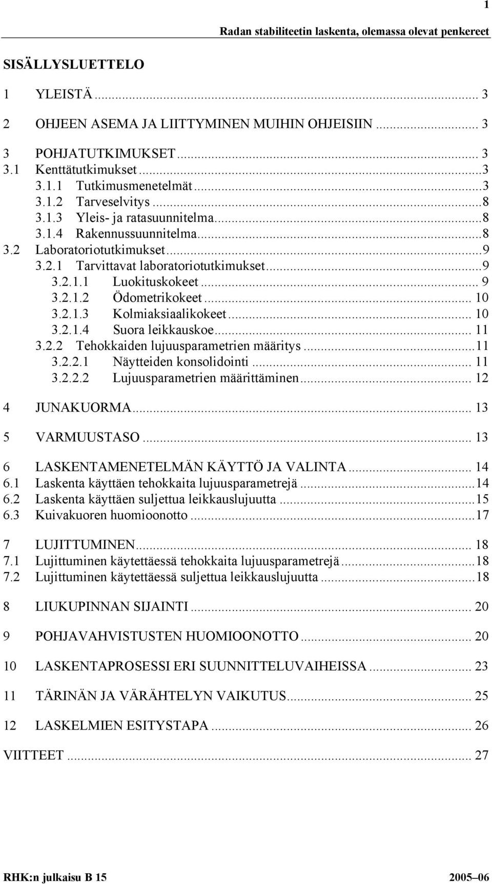 .. 10 3.2.1.4 Suora leikkauskoe... 11 3.2.2 Tehokkaiden lujuusparametrien määritys...11 3.2.2.1 Näytteiden konsolidointi... 11 3.2.2.2 Lujuusparametrien määrittäminen... 12 4 JUNAKUORMA.