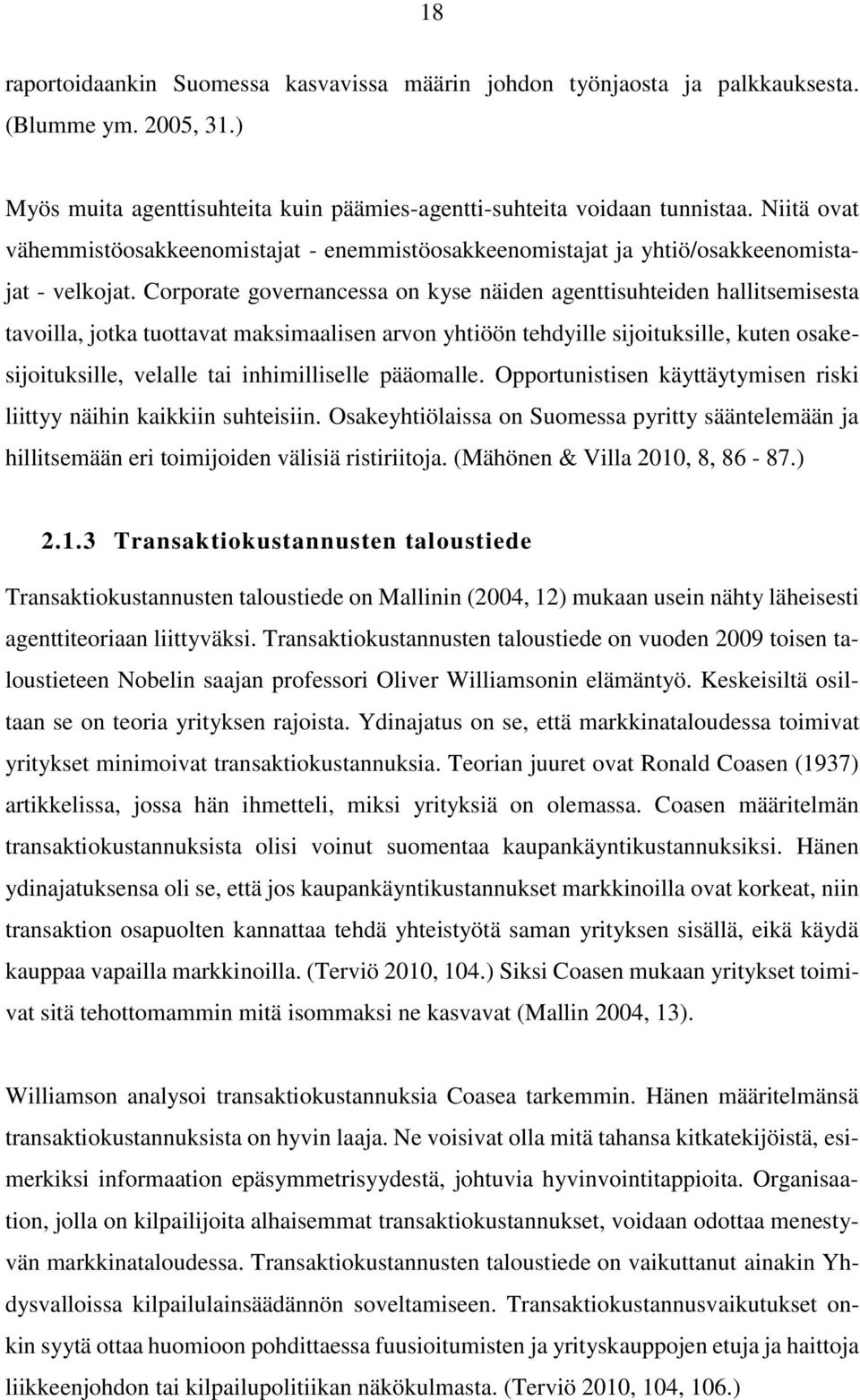 Corporate governancessa on kyse näiden agenttisuhteiden hallitsemisesta tavoilla, jotka tuottavat maksimaalisen arvon yhtiöön tehdyille sijoituksille, kuten osakesijoituksille, velalle tai