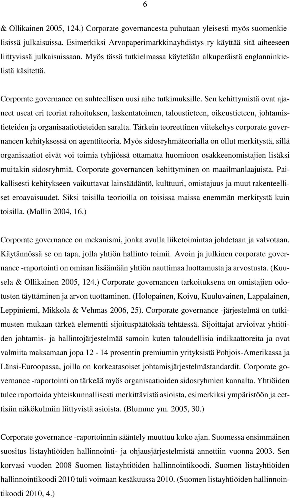 Sen kehittymistä ovat ajaneet useat eri teoriat rahoituksen, laskentatoimen, taloustieteen, oikeustieteen, johtamistieteiden ja organisaatiotieteiden saralta.