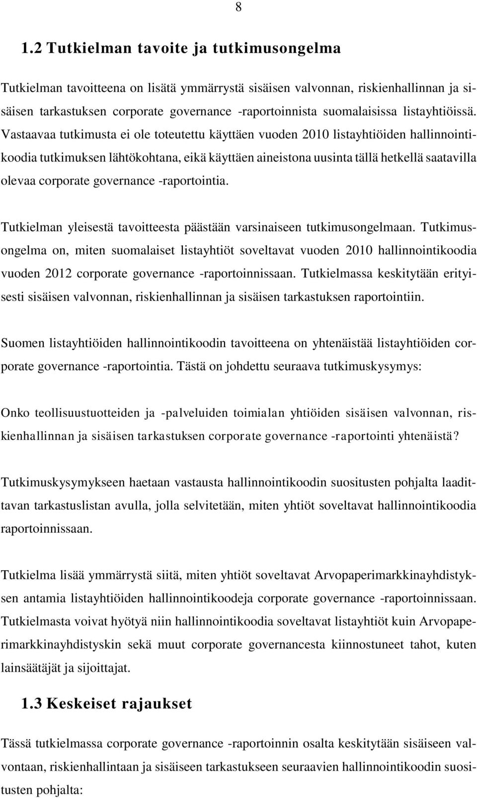 Vastaavaa tutkimusta ei ole toteutettu käyttäen vuoden 2010 listayhtiöiden hallinnointikoodia tutkimuksen lähtökohtana, eikä käyttäen aineistona uusinta tällä hetkellä saatavilla olevaa corporate