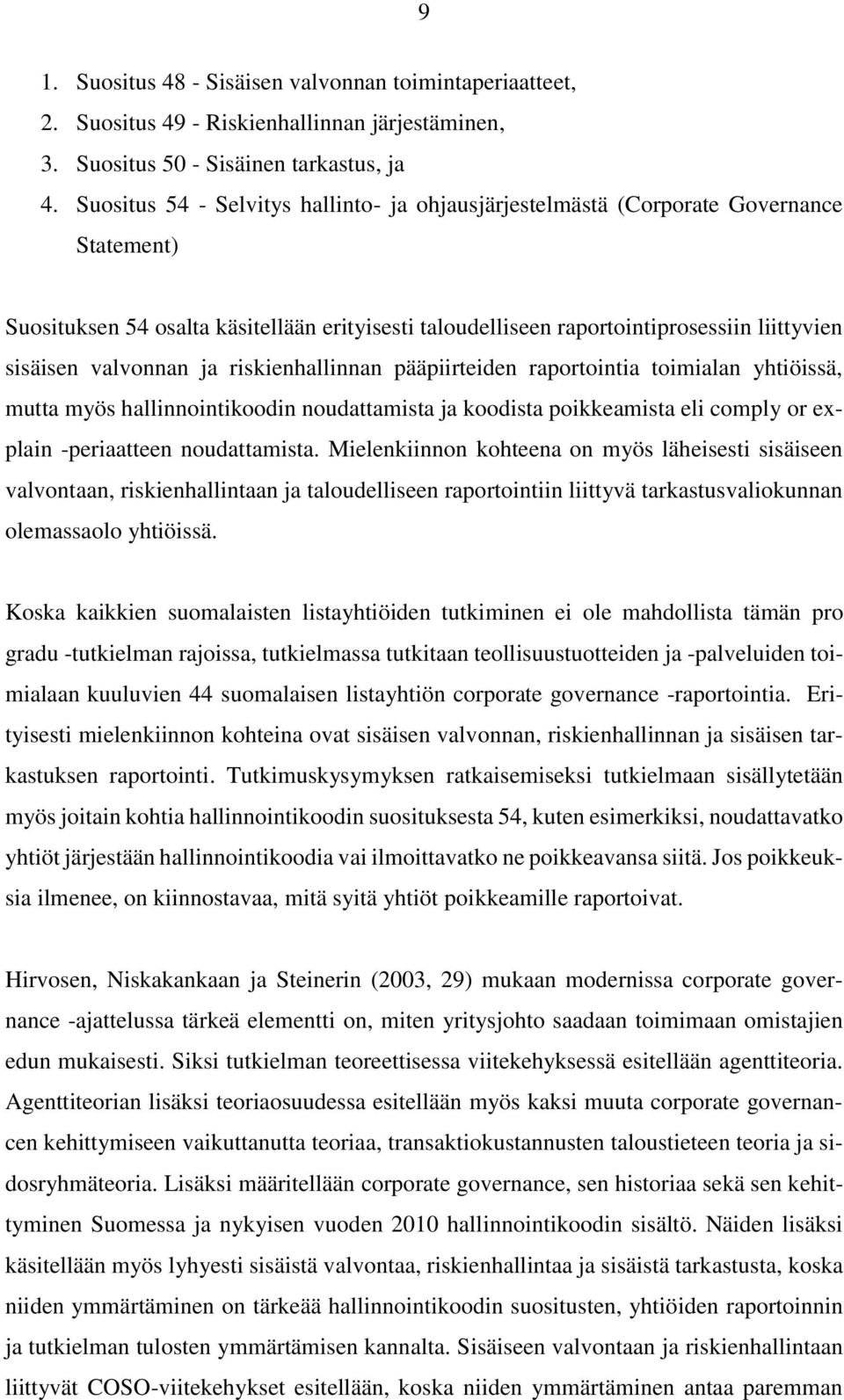 valvonnan ja riskienhallinnan pääpiirteiden raportointia toimialan yhtiöissä, mutta myös hallinnointikoodin noudattamista ja koodista poikkeamista eli comply or explain -periaatteen noudattamista.