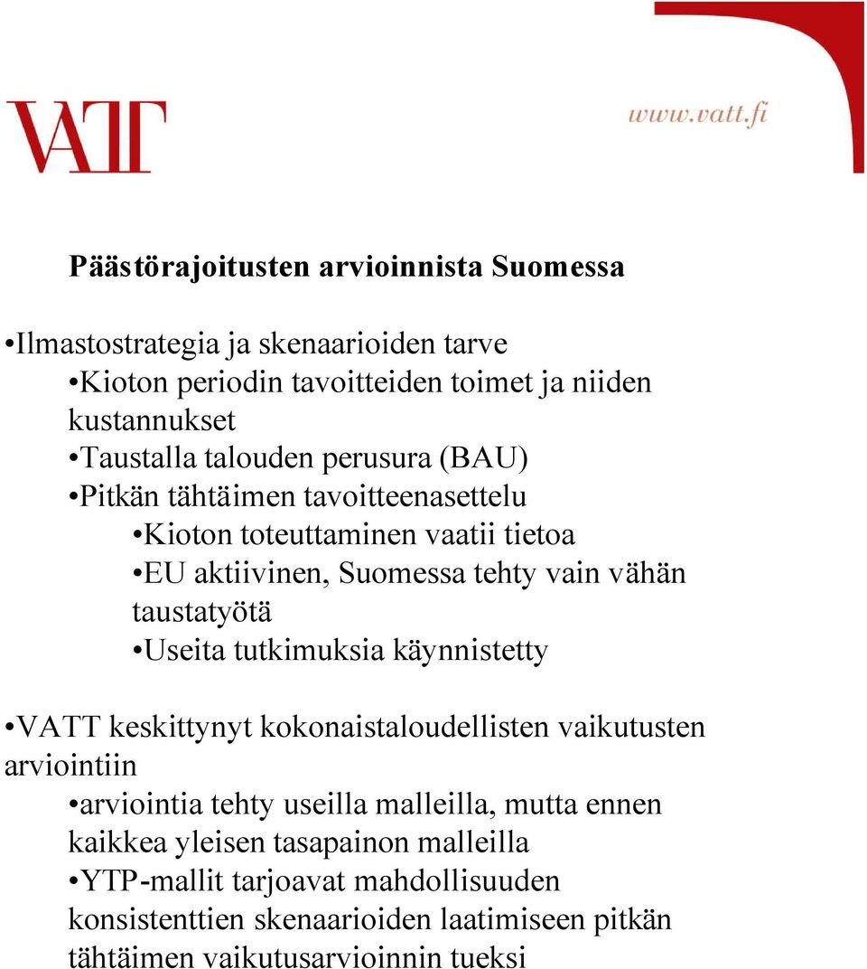 Useita tutkimuksia käynnistetty VATT keskittynyt kokonaistaloudellisten vaikutusten arviointiin arviointia tehty useilla malleilla, mutta ennen