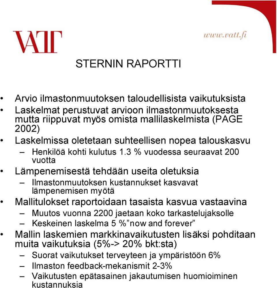 3 % vuodessa seuraavat 200 vuotta Lämpenemisestä tehdään useita oletuksia Ilmastonmuutoksen kustannukset kasvavat lämpenemisen myötä Mallitulokset raportoidaan tasaista kasvua vastaavina