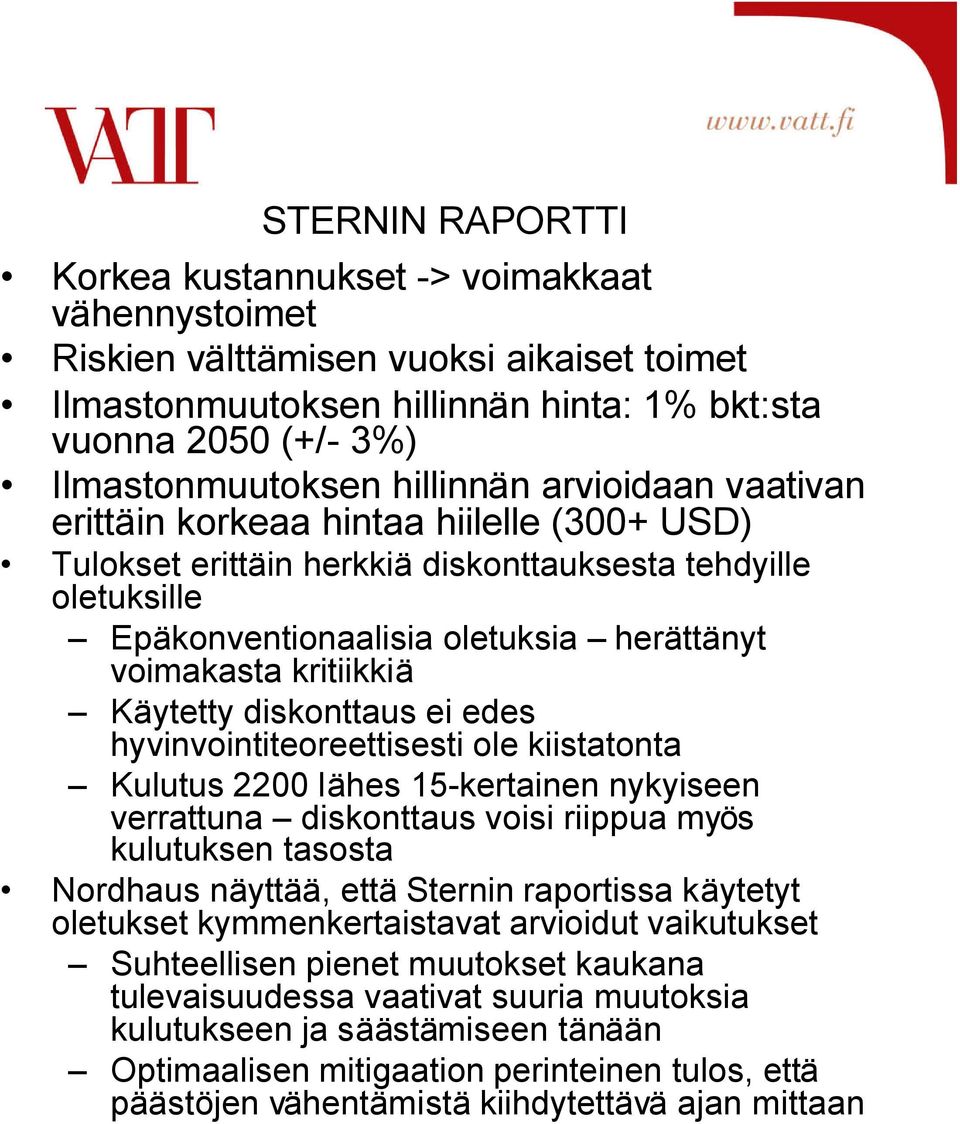 kritiikkiä Käytetty diskonttaus ei edes hyvinvointiteoreettisesti ole kiistatonta Kulutus 2200 lähes 15-kertainen nykyiseen verrattuna diskonttaus voisi riippua myös kulutuksen tasosta Nordhaus