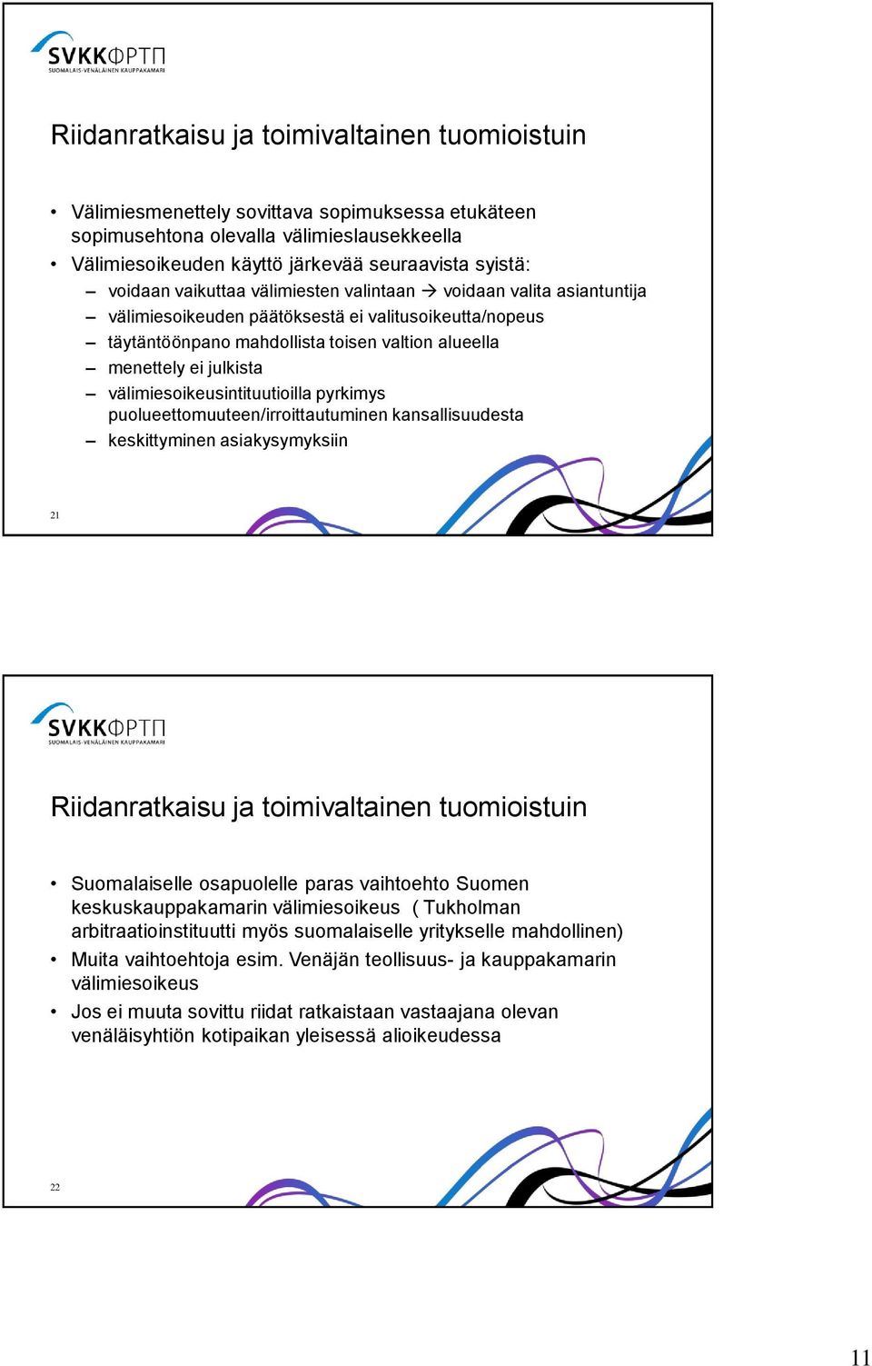 välimiesoikeusintituutioilla pyrkimys puolueettomuuteen/irroittautuminen kansallisuudesta keskittyminen asiakysymyksiin 21 Riidanratkaisu ja toimivaltainen tuomioistuin Suomalaiselle osapuolelle