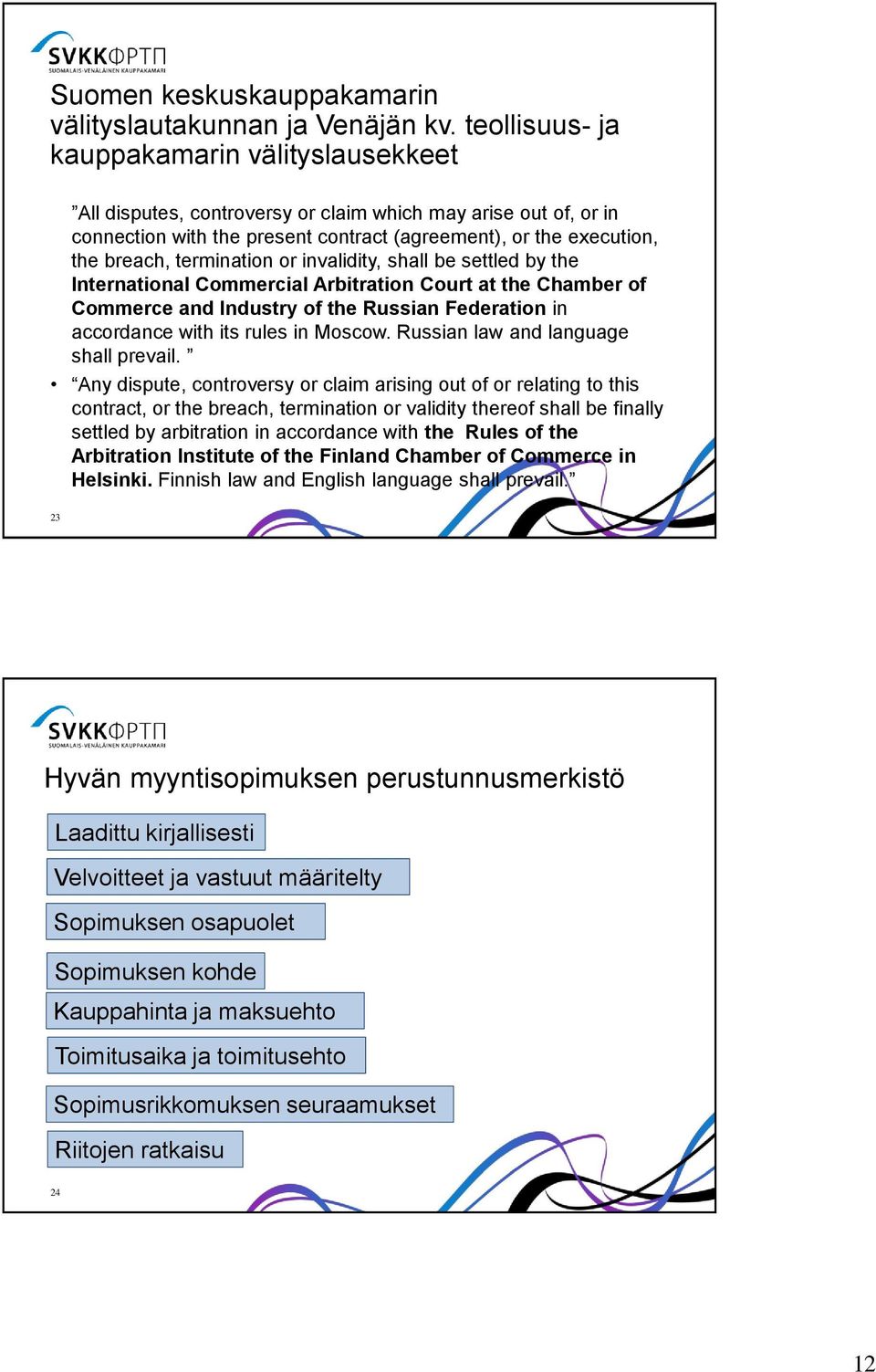 termination or invalidity, shall be settled by the International Commercial Arbitration Court at the Chamber of Commerce and Industry of the Russian Federation in accordance with its rules in Moscow.