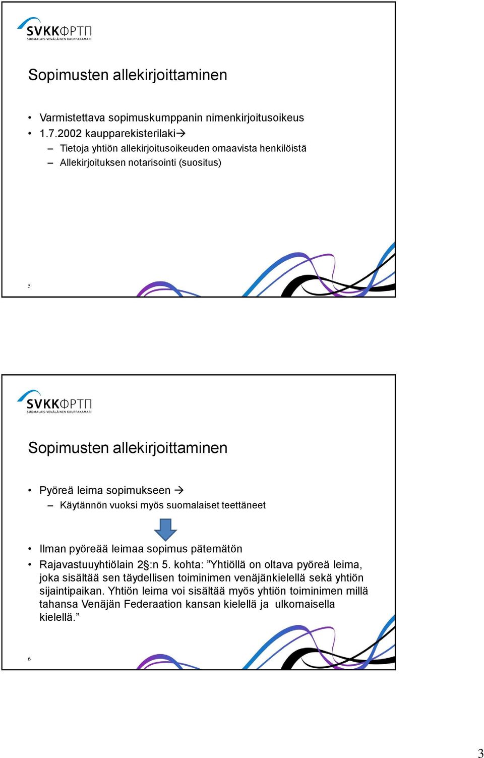 Pyöreä leima sopimukseen Käytännön vuoksi myös suomalaiset teettäneet Ilman pyöreää leimaa sopimus pätemätön Rajavastuuyhtiölain 2 :n 5.