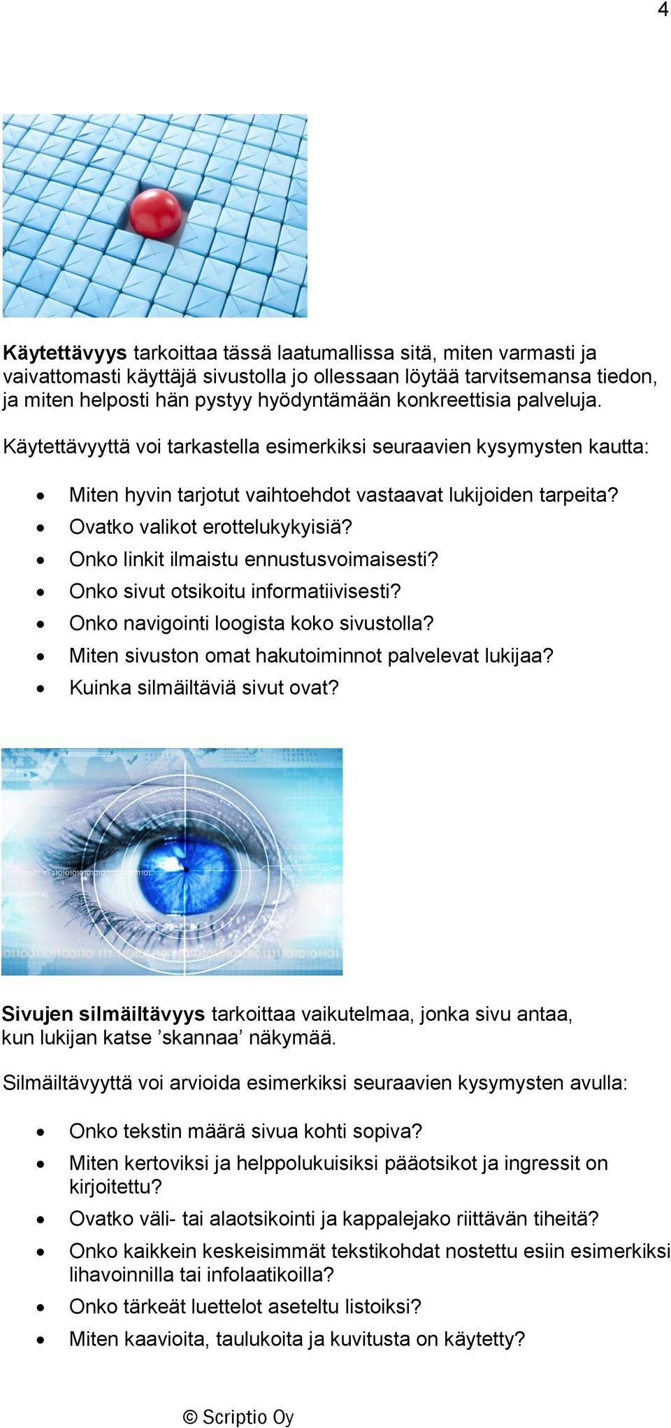 Onko linkit ilmaistu ennustusvoimaisesti? Onko sivut otsikoitu informatiivisesti? Onko navigointi loogista koko sivustolla? Miten sivuston omat hakutoiminnot palvelevat lukijaa?