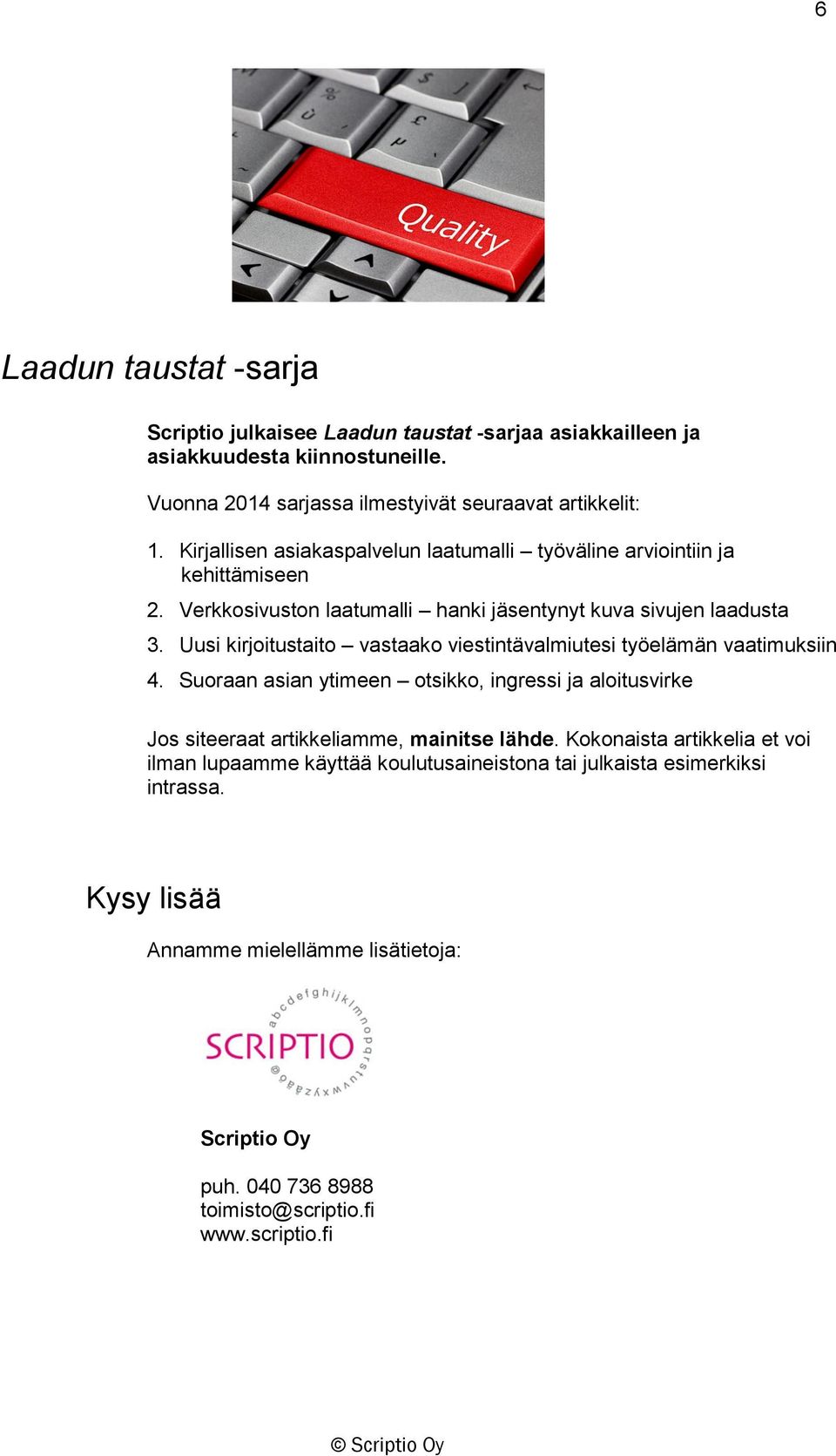 Uusi kirjoitustaito vastaako viestintävalmiutesi työelämän vaatimuksiin 4. Suoraan asian ytimeen otsikko, ingressi ja aloitusvirke Jos siteeraat artikkeliamme, mainitse lähde.