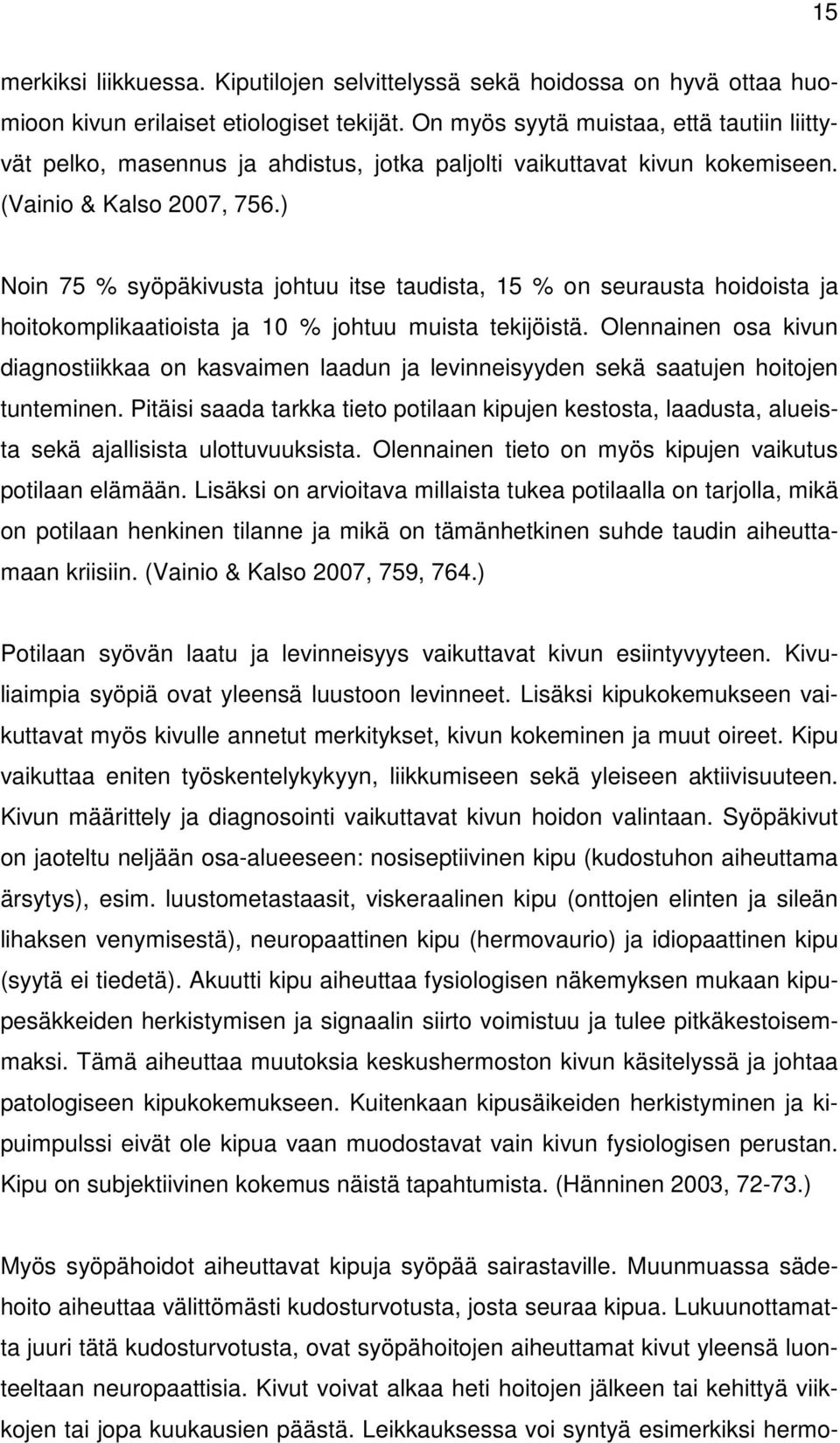) Noin 75 % syöpäkivusta johtuu itse taudista, 15 % on seurausta hoidoista ja hoitokomplikaatioista ja 10 % johtuu muista tekijöistä.