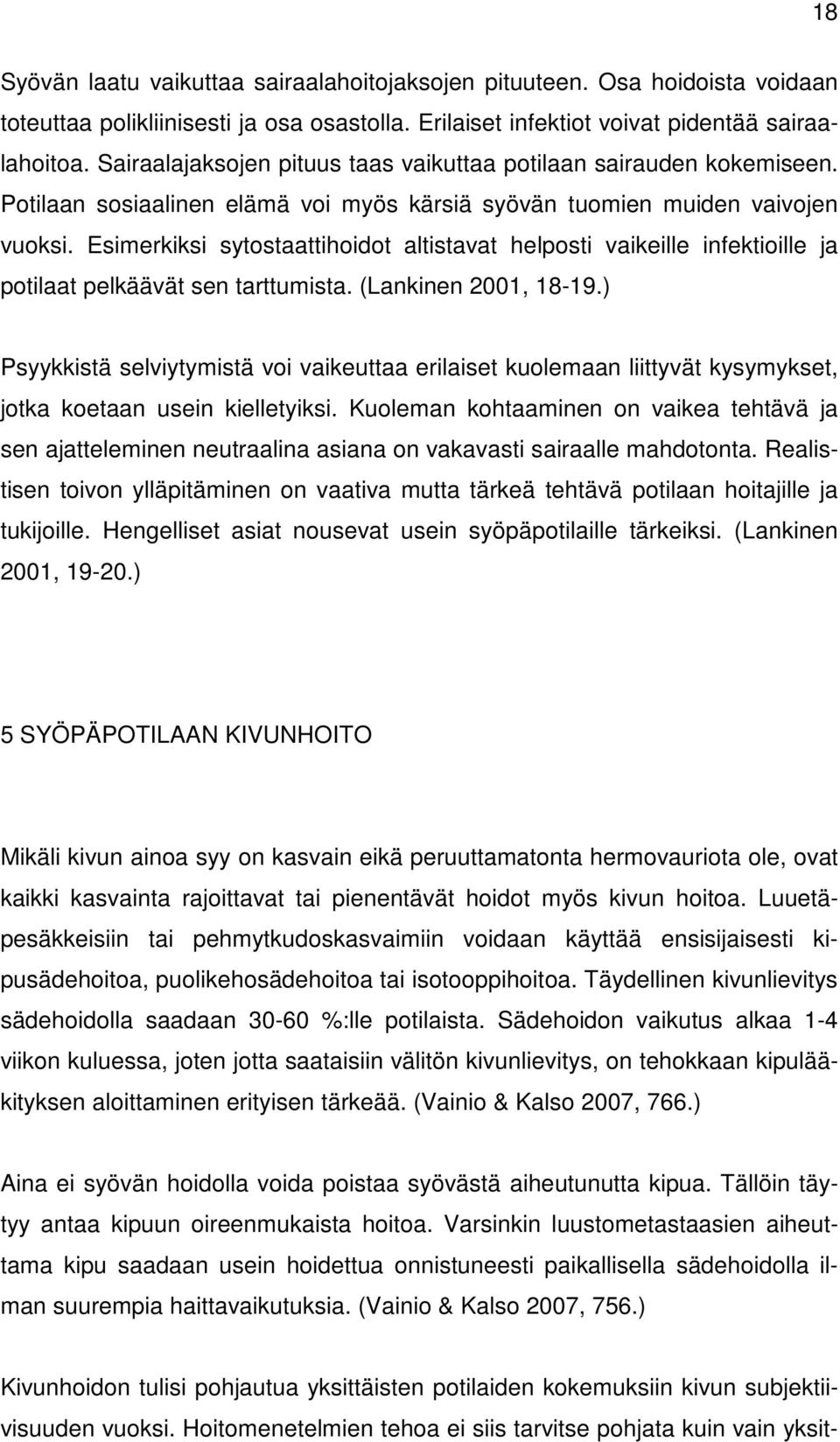 Esimerkiksi sytostaattihoidot altistavat helposti vaikeille infektioille ja potilaat pelkäävät sen tarttumista. (Lankinen 2001, 18-19.
