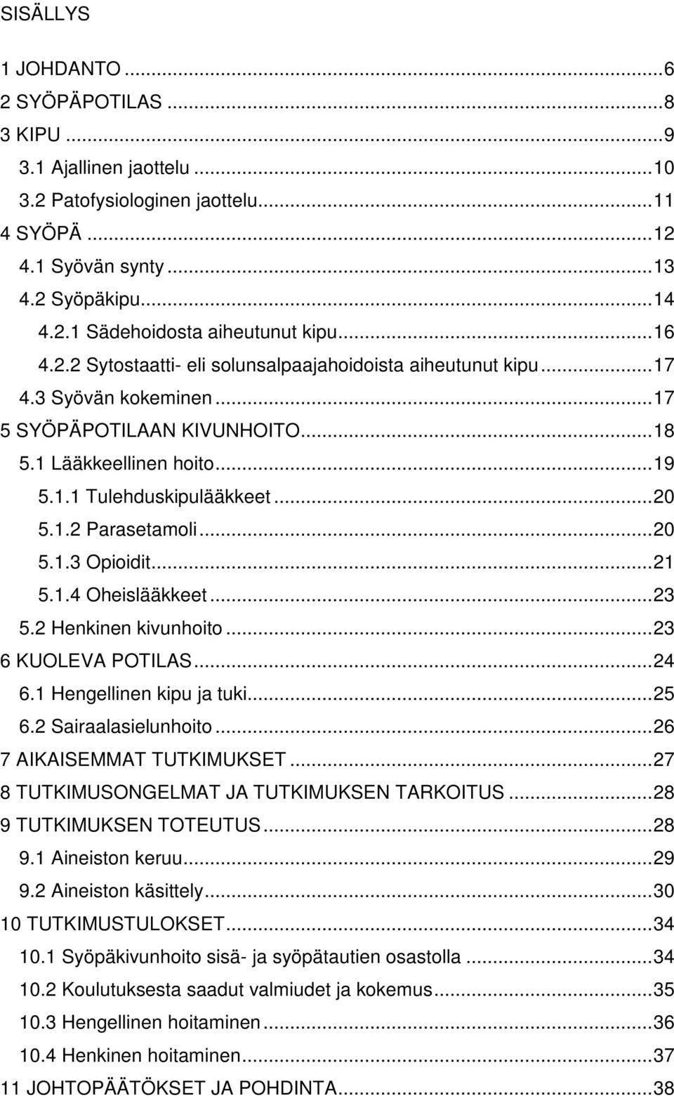 ..20 5.1.3 Opioidit...21 5.1.4 Oheislääkkeet...23 5.2 Henkinen kivunhoito...23 6 KUOLEVA POTILAS...24 6.1 Hengellinen kipu ja tuki...25 6.2 Sairaalasielunhoito...26 7 AIKAISEMMAT TUTKIMUKSET.