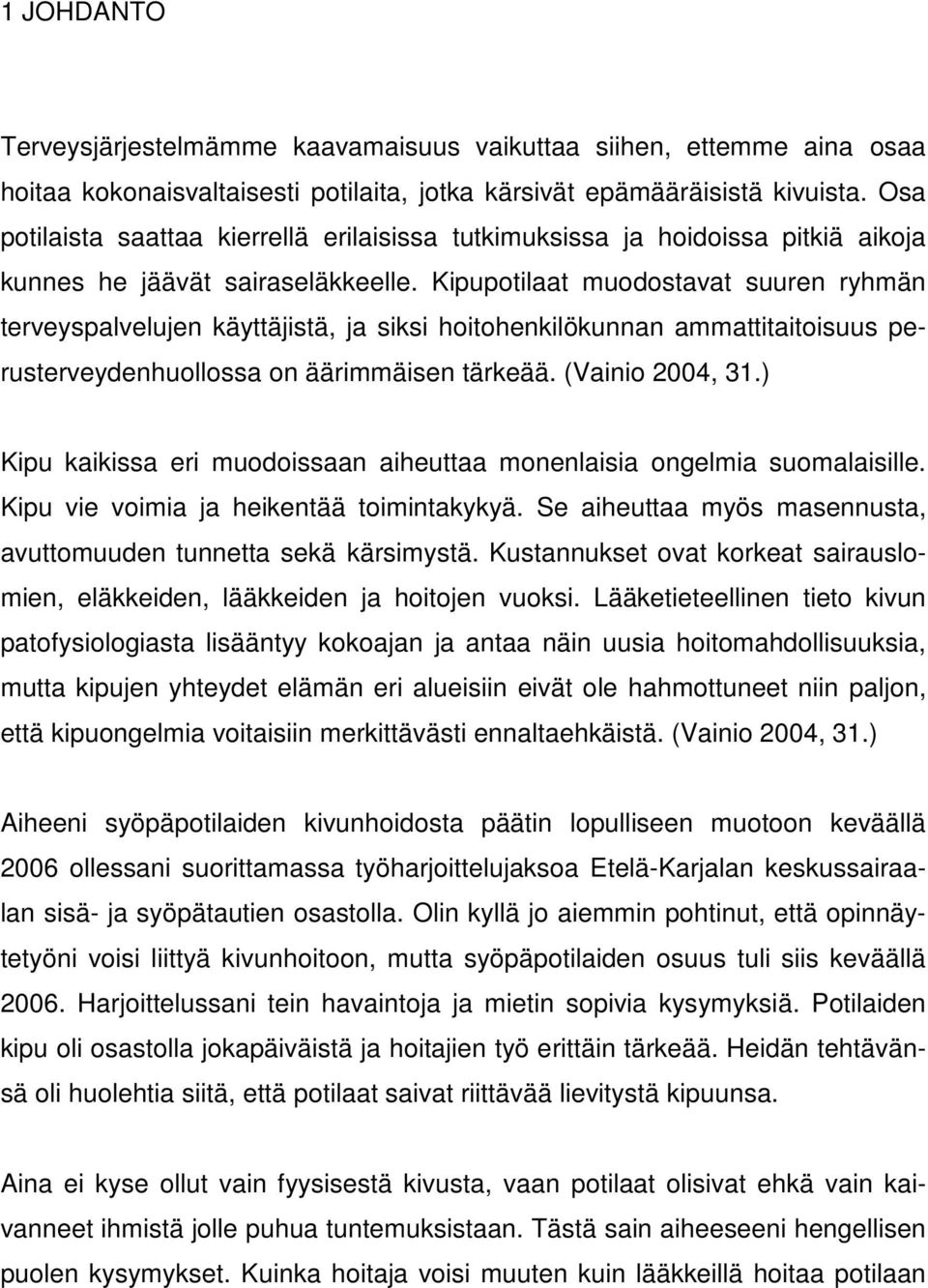 Kipupotilaat muodostavat suuren ryhmän terveyspalvelujen käyttäjistä, ja siksi hoitohenkilökunnan ammattitaitoisuus perusterveydenhuollossa on äärimmäisen tärkeää. (Vainio 2004, 31.