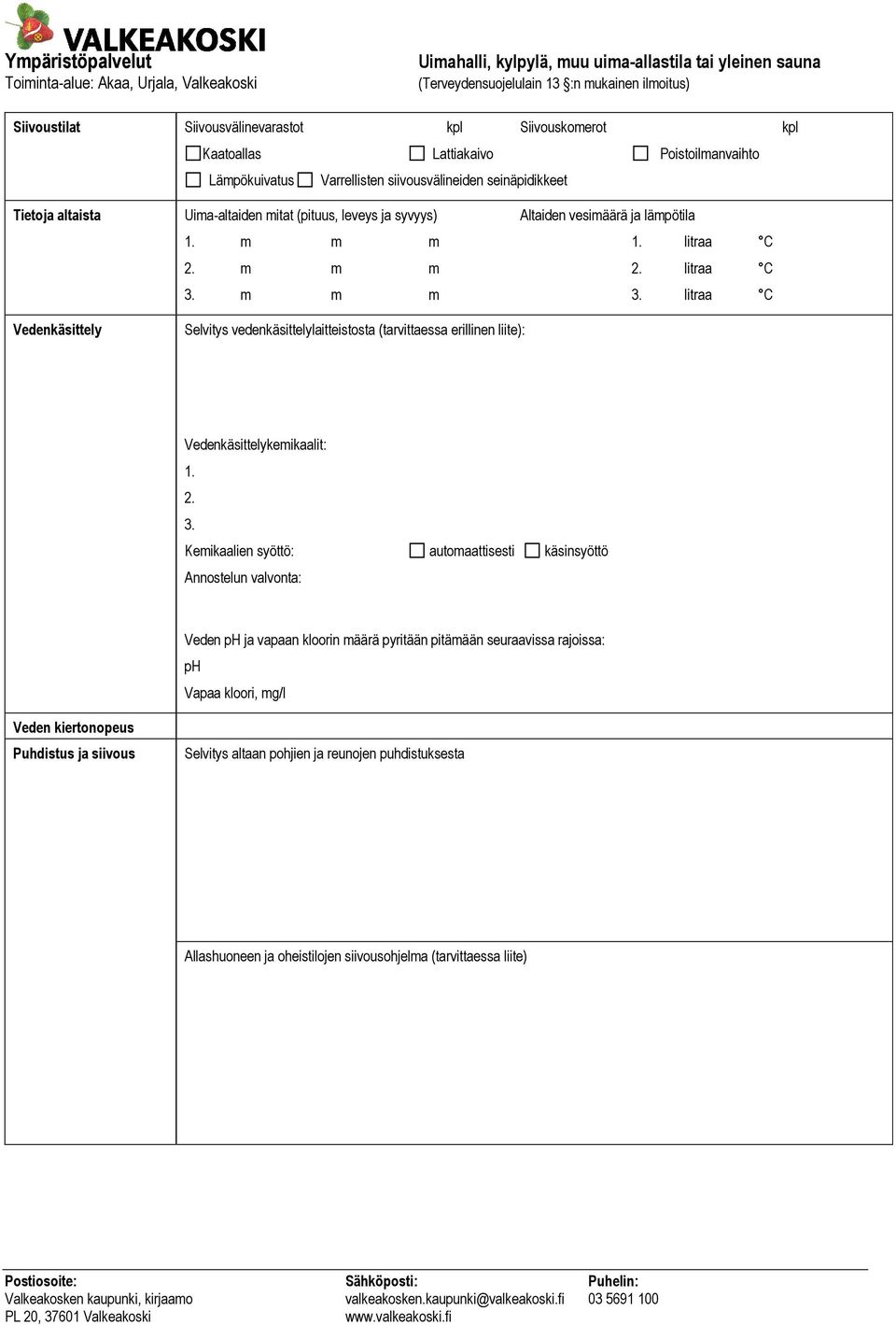 litraa C Vedenkäsittely Selvitys vedenkäsittelylaitteistosta (tarvittaessa erillinen liite): Vedenkäsittelykemikaalit: 1. 2. 3.