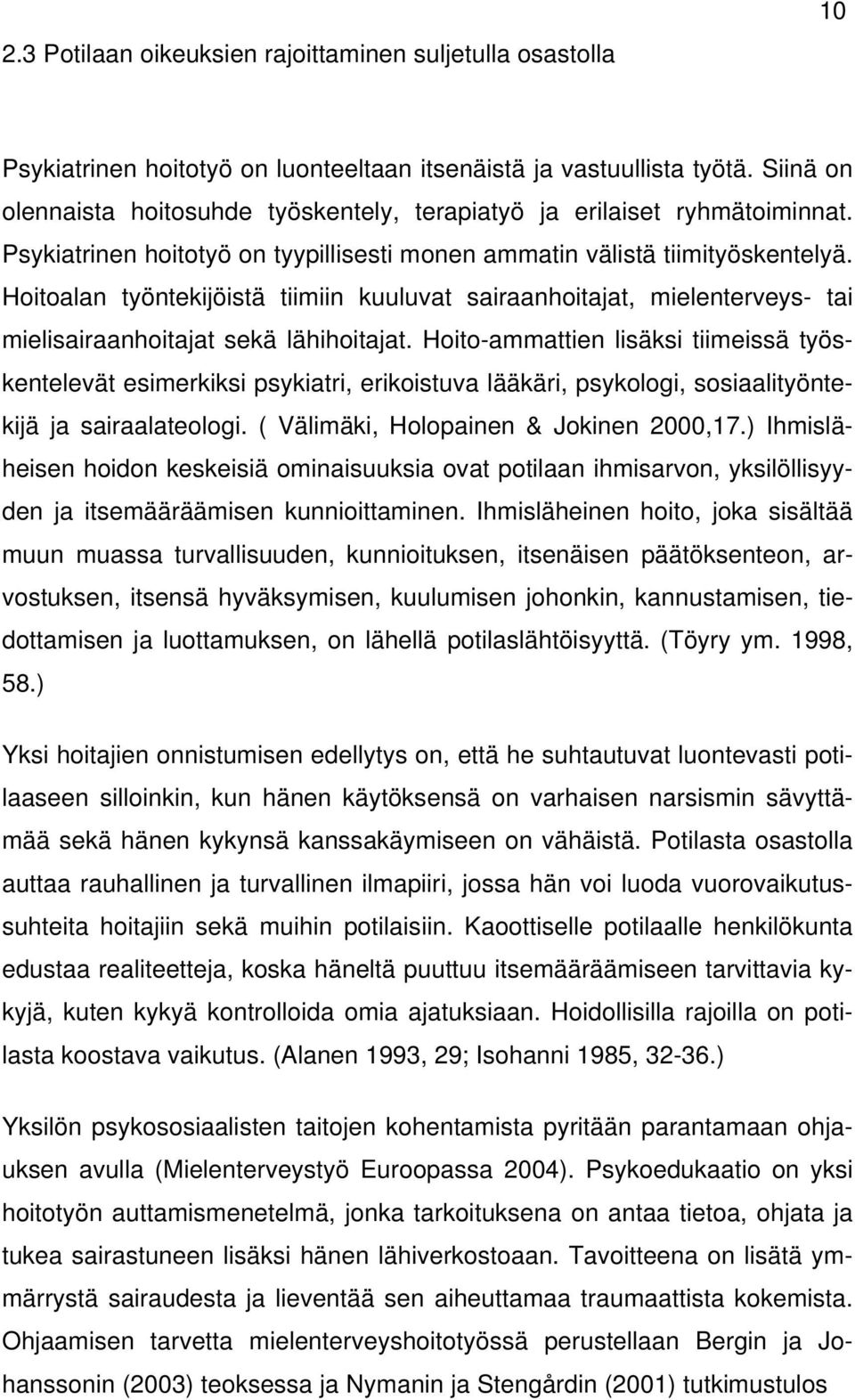 Hoitoalan työntekijöistä tiimiin kuuluvat sairaanhoitajat, mielenterveys- tai mielisairaanhoitajat sekä lähihoitajat.