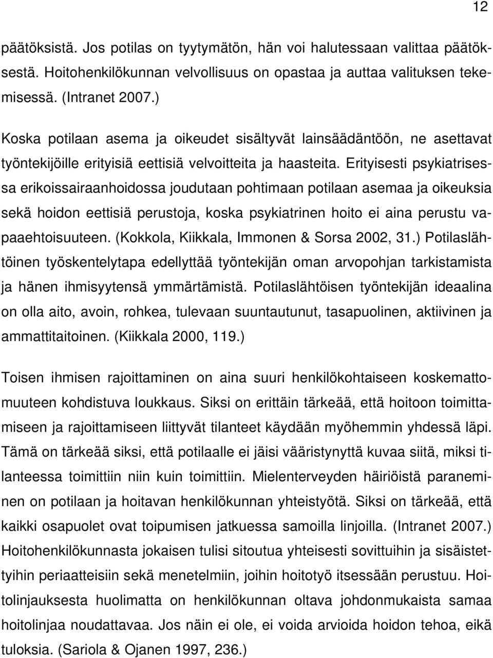 Erityisesti psykiatrisessa erikoissairaanhoidossa joudutaan pohtimaan potilaan asemaa ja oikeuksia sekä hoidon eettisiä perustoja, koska psykiatrinen hoito ei aina perustu vapaaehtoisuuteen.