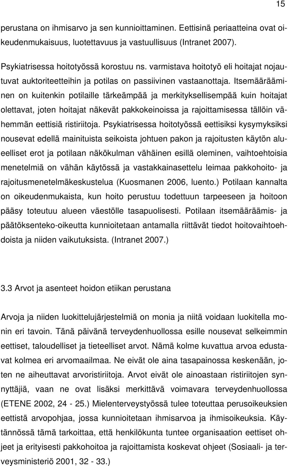 Itsemäärääminen on kuitenkin potilaille tärkeämpää ja merkityksellisempää kuin hoitajat olettavat, joten hoitajat näkevät pakkokeinoissa ja rajoittamisessa tällöin vähemmän eettisiä ristiriitoja.