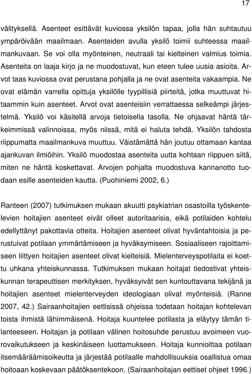 Arvot taas kuviossa ovat perustana pohjalla ja ne ovat asenteita vakaampia. Ne ovat elämän varrella opittuja yksilölle tyypillisiä piirteitä, jotka muuttuvat hitaammin kuin asenteet.