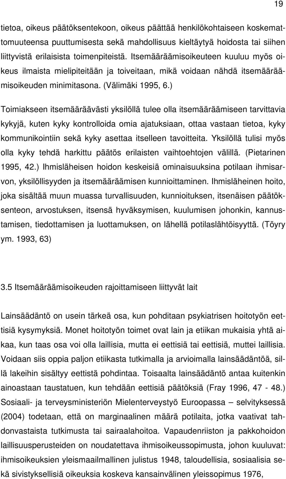 ) Toimiakseen itsemääräävästi yksilöllä tulee olla itsemääräämiseen tarvittavia kykyjä, kuten kyky kontrolloida omia ajatuksiaan, ottaa vastaan tietoa, kyky kommunikointiin sekä kyky asettaa