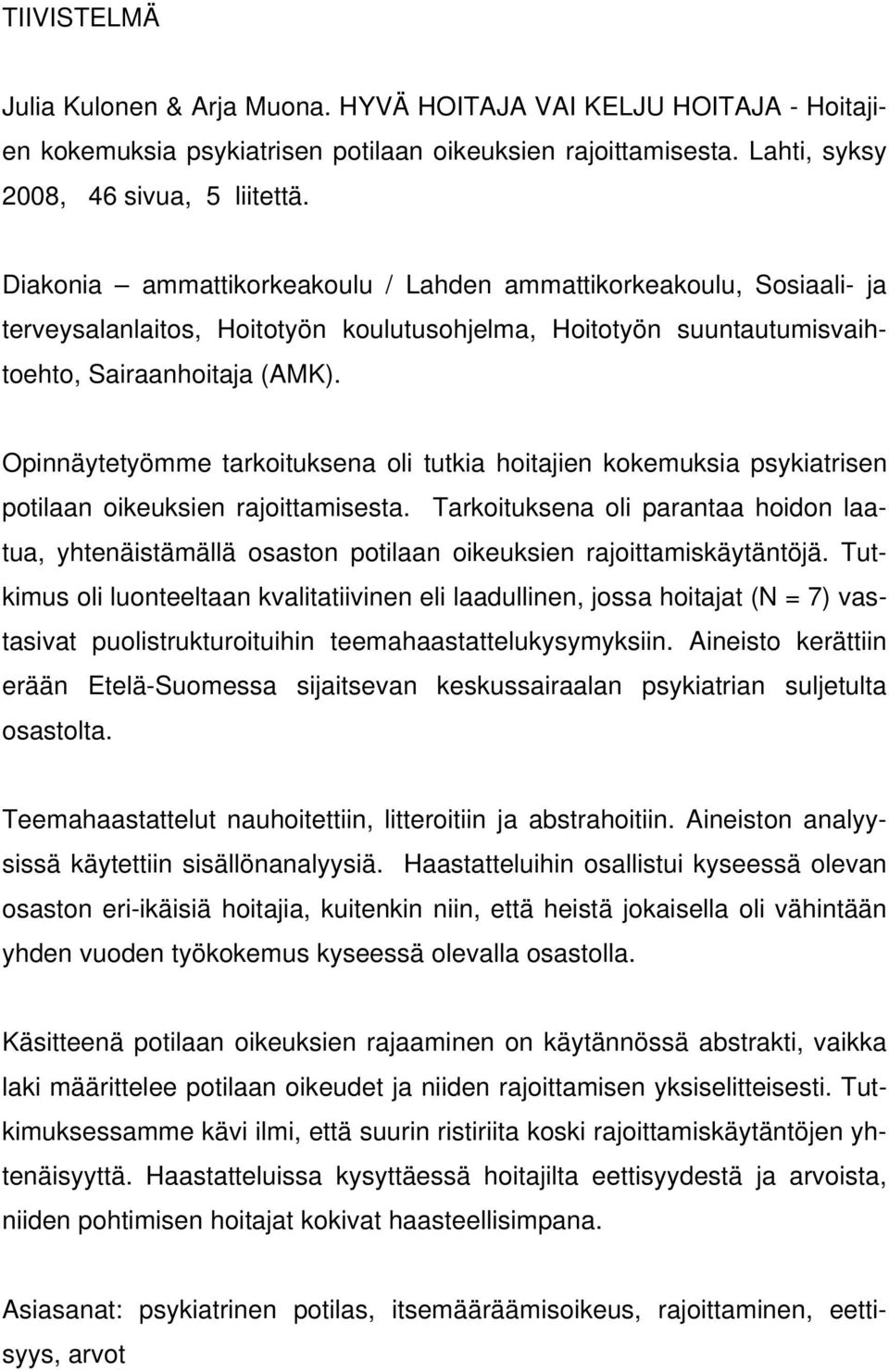 Opinnäytetyömme tarkoituksena oli tutkia hoitajien kokemuksia psykiatrisen potilaan oikeuksien rajoittamisesta.