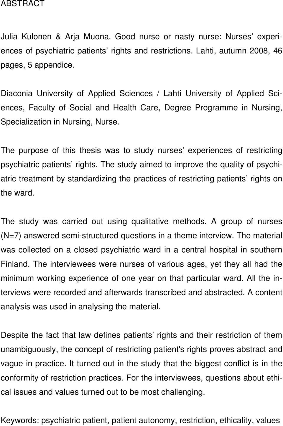 The purpose of this thesis was to study nurses' experiences of restricting psychiatric patients rights.