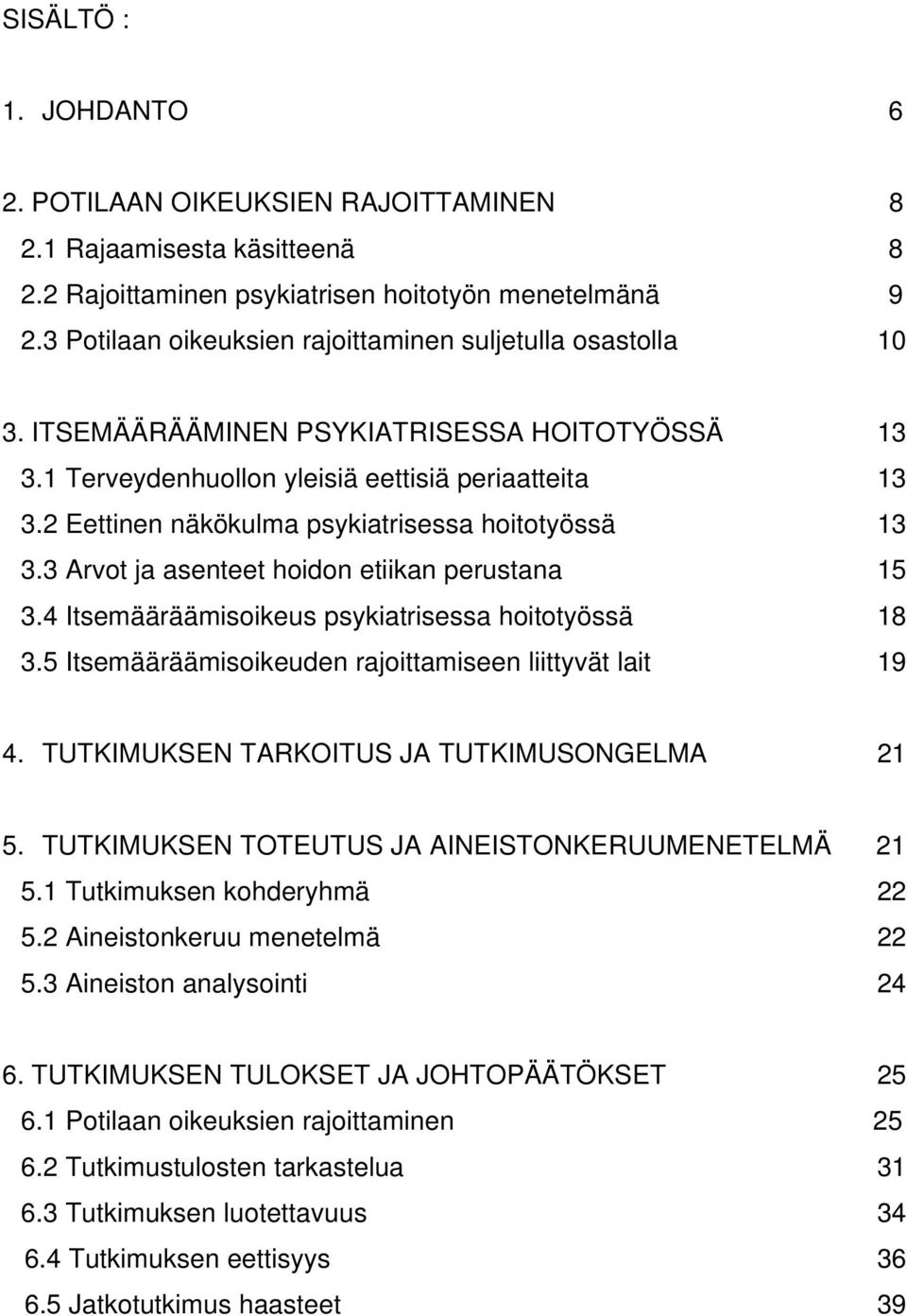 2 Eettinen näkökulma psykiatrisessa hoitotyössä 13 3.3 Arvot ja asenteet hoidon etiikan perustana 15 3.4 Itsemääräämisoikeus psykiatrisessa hoitotyössä 18 3.