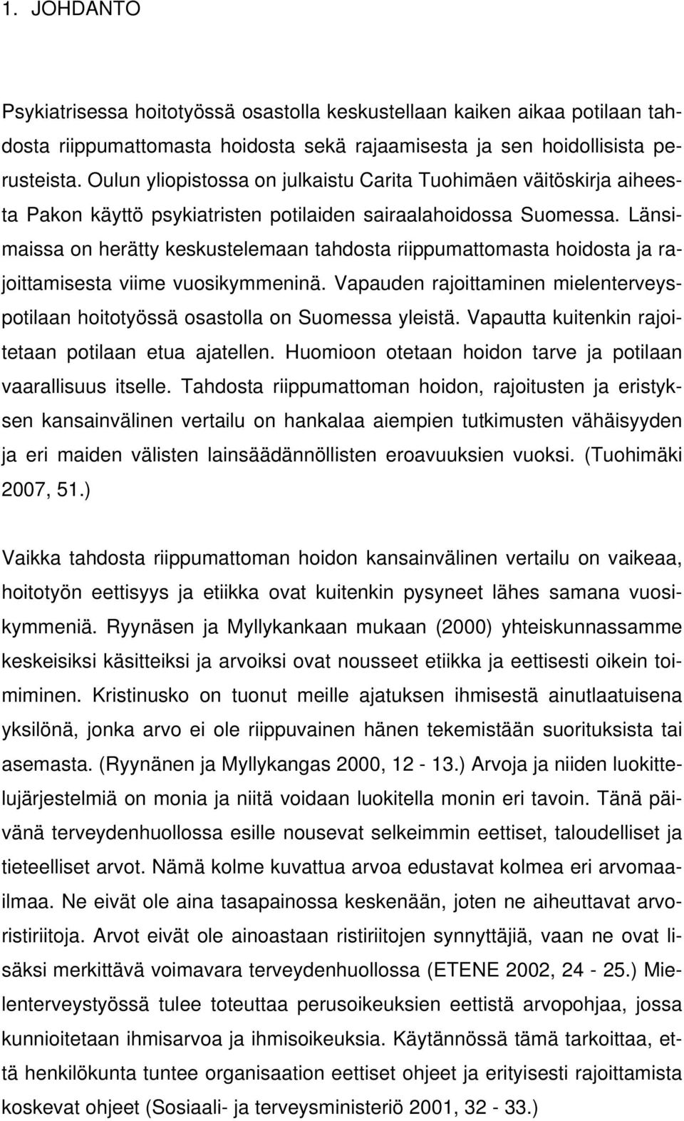 Länsimaissa on herätty keskustelemaan tahdosta riippumattomasta hoidosta ja rajoittamisesta viime vuosikymmeninä.