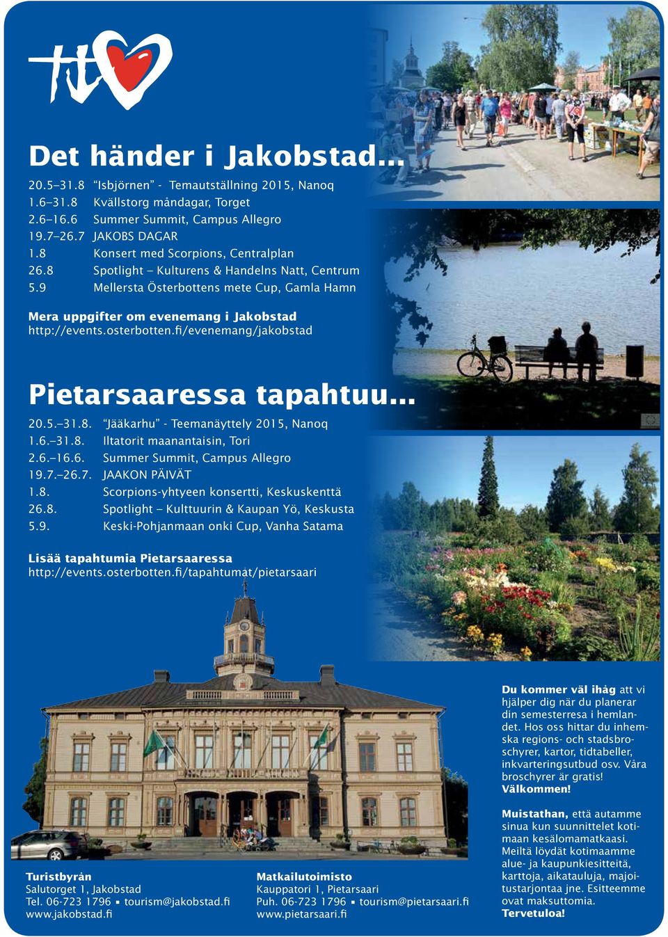 osterbotten.fi/evenemang/jakobstad Pietarsaaressa tapahtuu... 20.5. 31.8. Jääkarhu - Teemanäyttely 2015, Nanoq 1.6. 31.8. Iltatorit maanantaisin, Tori 2.6. 16.6. Summer Summit, Campus Allegro 19.7.