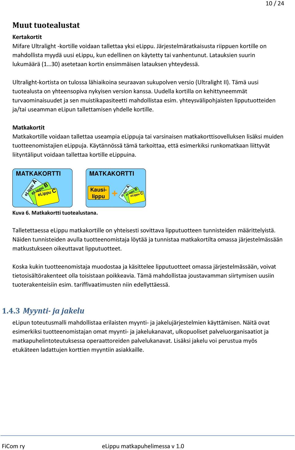 Latauksien suurin lukumäärä (1 30) asetetaan kortin ensimmäisen latauksen yhteydessä. Ultralight-kortista on tulossa lähiaikoina seuraavan sukupolven versio (Ultralight II).