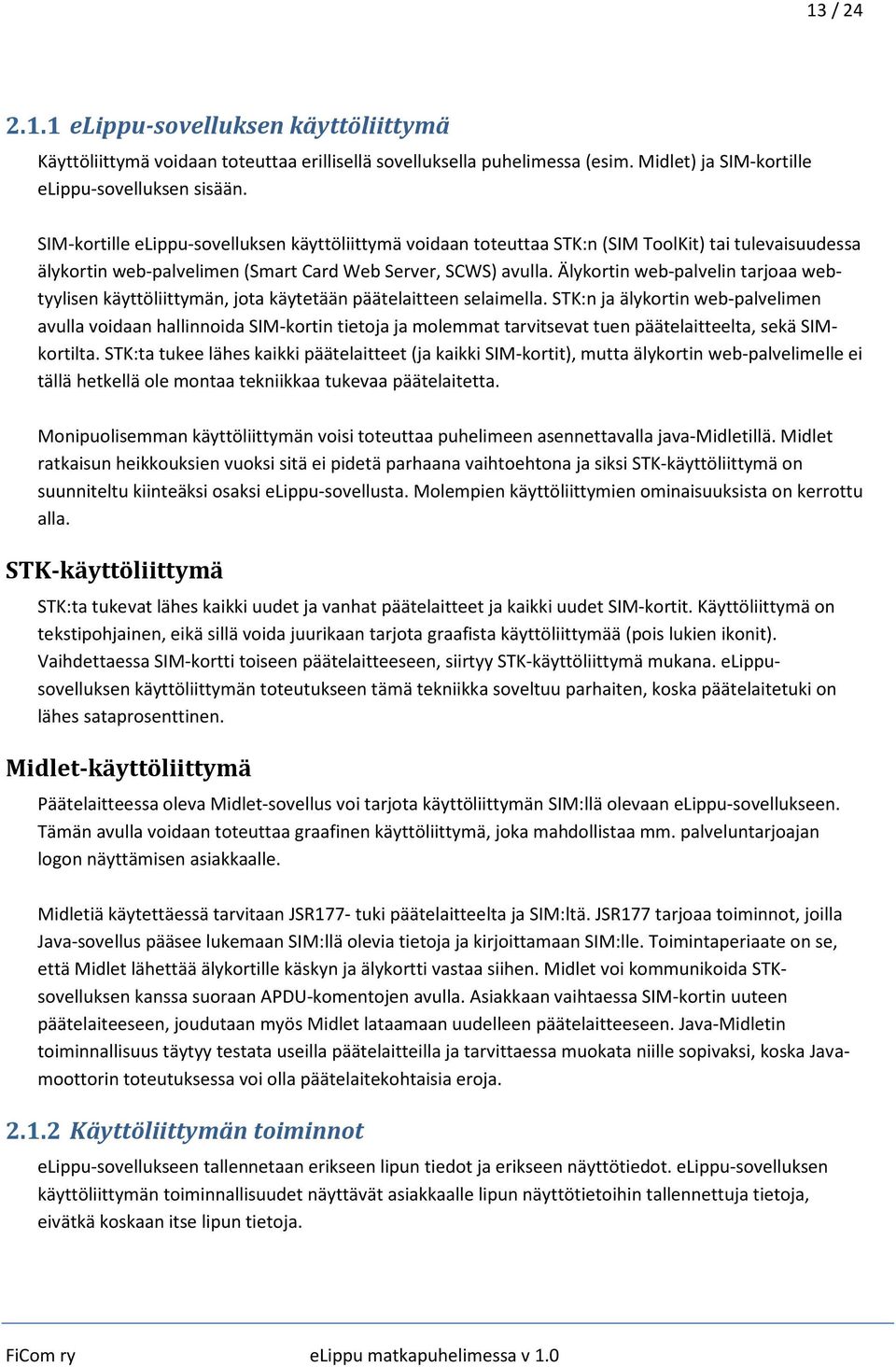 Älykortin web-palvelin tarjoaa webtyylisen käyttöliittymän, jota käytetään päätelaitteen selaimella.