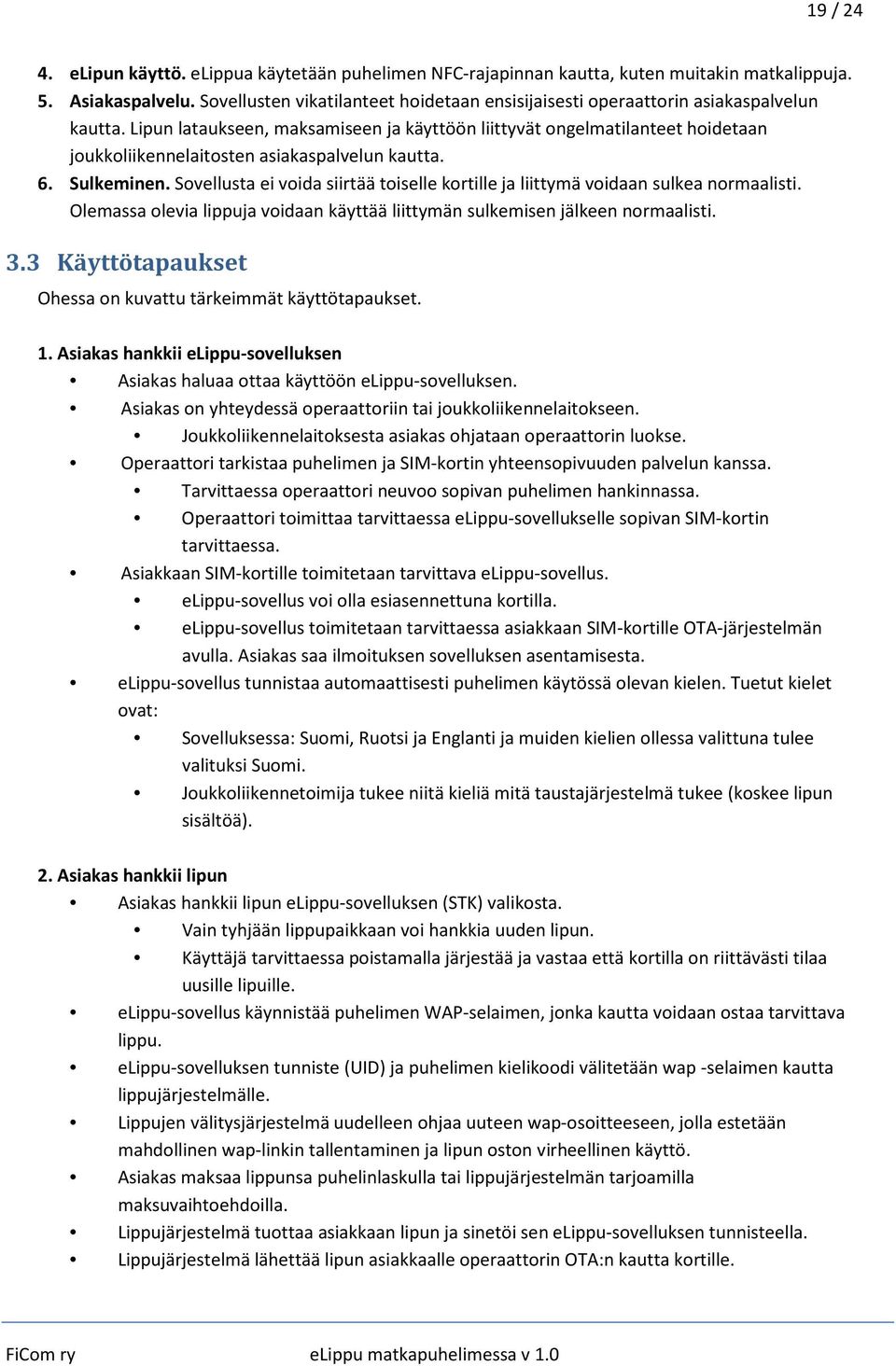 Lipun lataukseen, maksamiseen ja käyttöön liittyvät ongelmatilanteet hoidetaan joukkoliikennelaitosten asiakaspalvelun kautta. 6. Sulkeminen.