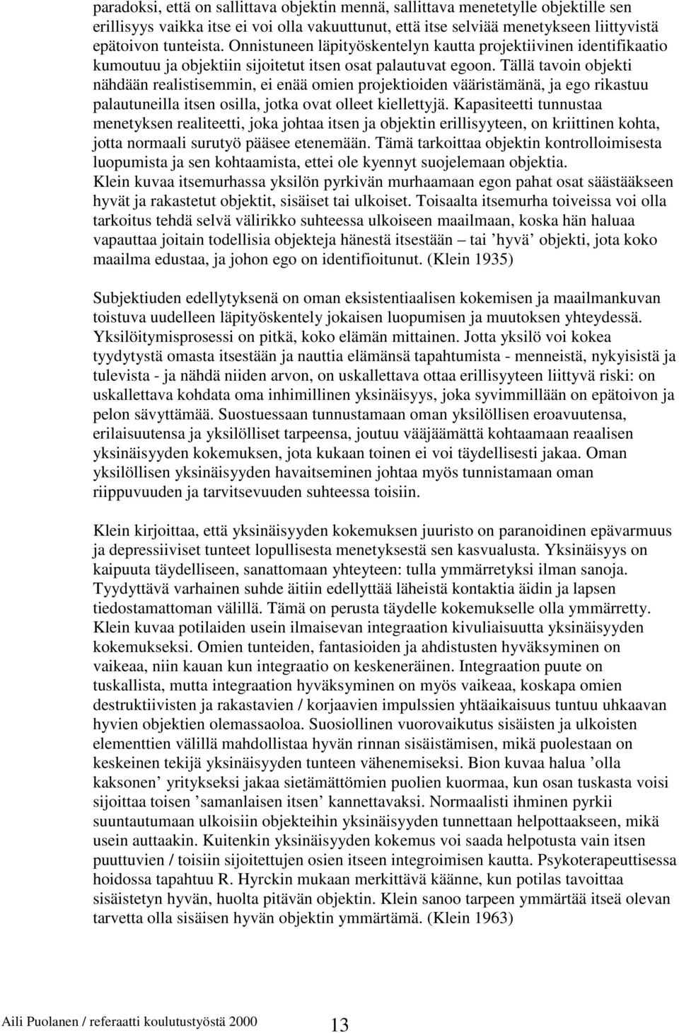 Tällä tavoin objekti nähdään realistisemmin, ei enää omien projektioiden vääristämänä, ja ego rikastuu palautuneilla itsen osilla, jotka ovat olleet kiellettyjä.