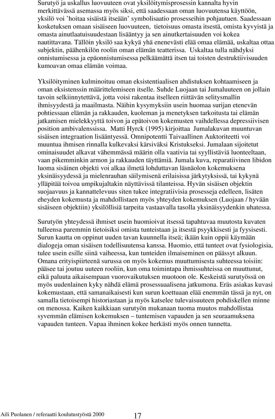 Saadessaan kosketuksen omaan sisäiseen luovuuteen, tietoisuus omasta itsestä, omista kyvyistä ja omasta ainutlaatuisuudestaan lisääntyy ja sen ainutkertaisuuden voi kokea nautittavana.